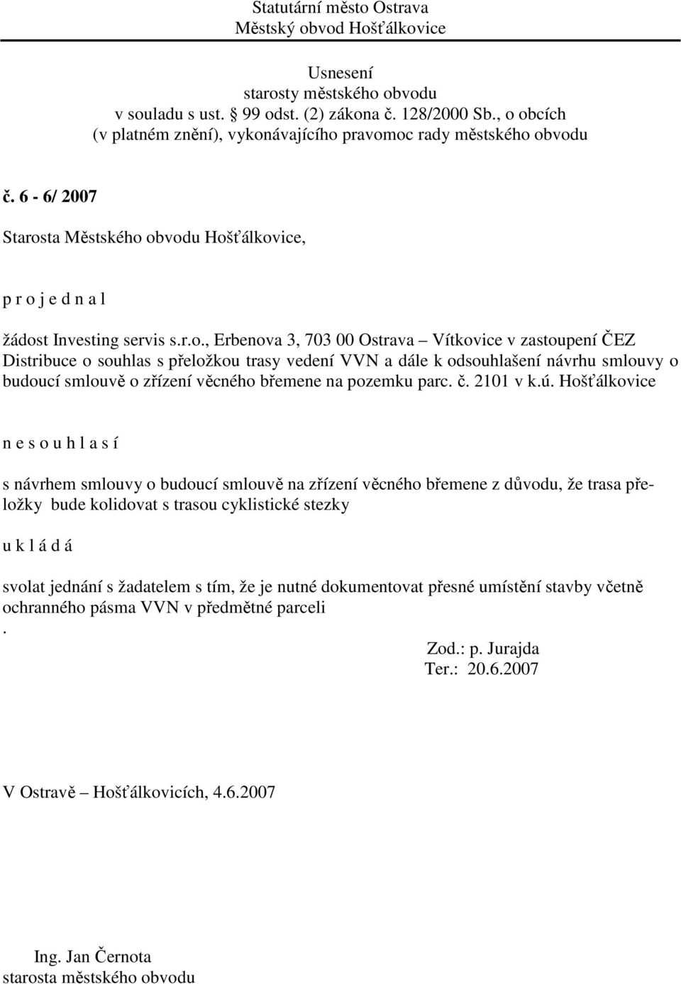 , Erbenova 3, 703 00 Ostrava Vítkovice v zastoupení ČEZ Distribuce o souhlas s přeložkou trasy vedení VVN a dále k odsouhlašení návrhu smlouvy o budoucí