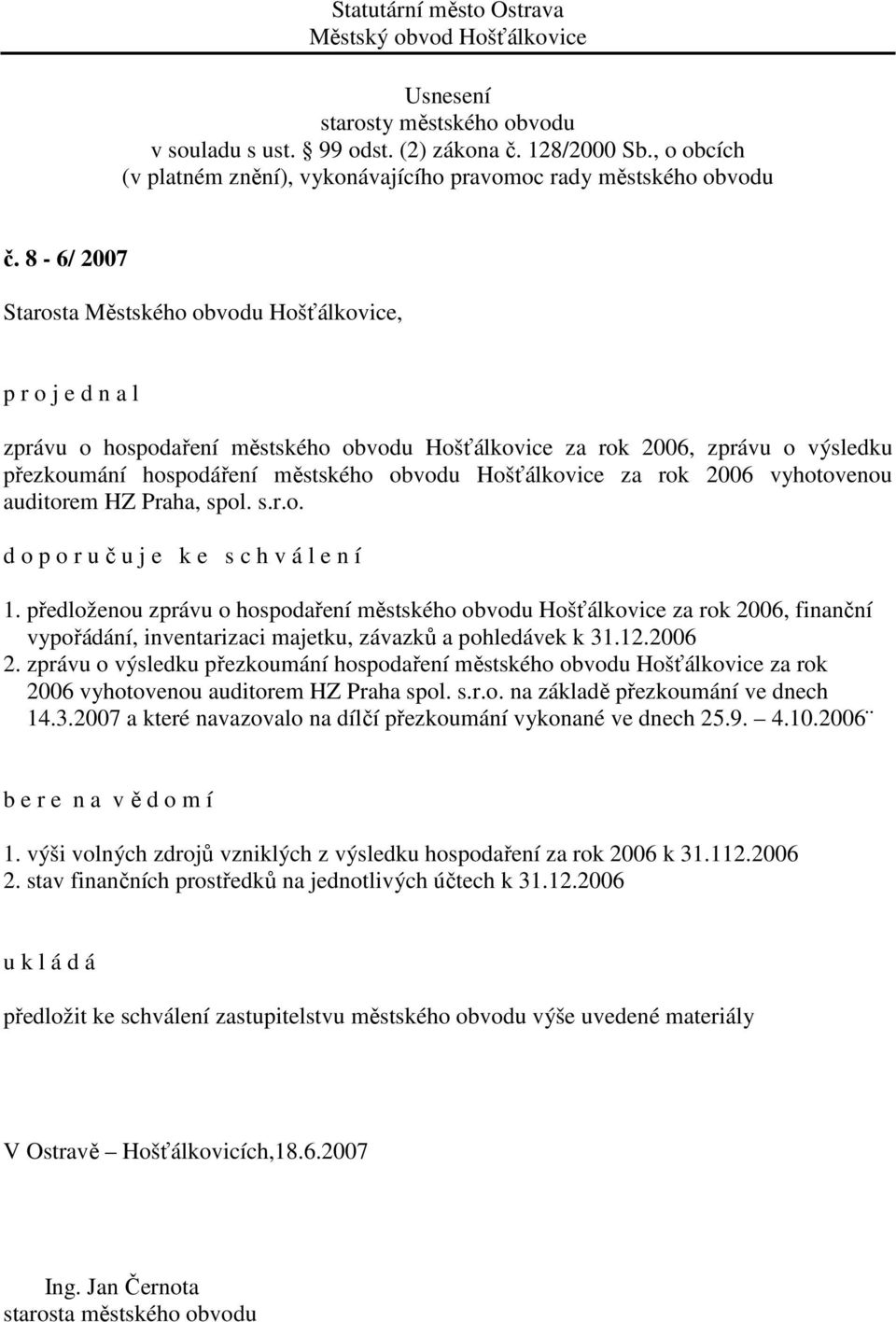 12.2006 2. zprávu o výsledku přezkoumání hospodaření městského obvodu Hošťálkovice za rok 2006 vyhotovenou auditorem HZ Praha spol. s.r.o. na základě přezkoumání ve dnech 14.3.