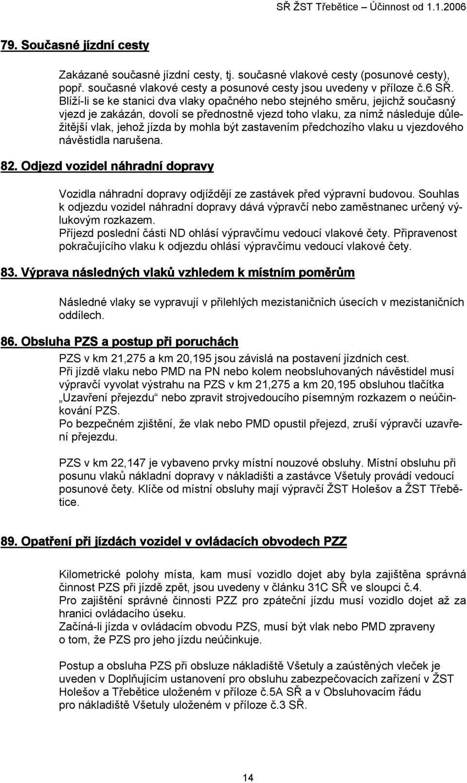 zastavením předchozího vlaku u vjezdového návěstidla narušena. 82. Odjezd vozidel náhradní dopravy Vozidla náhradní dopravy odjíždějí ze zastávek před výpravní budovou.