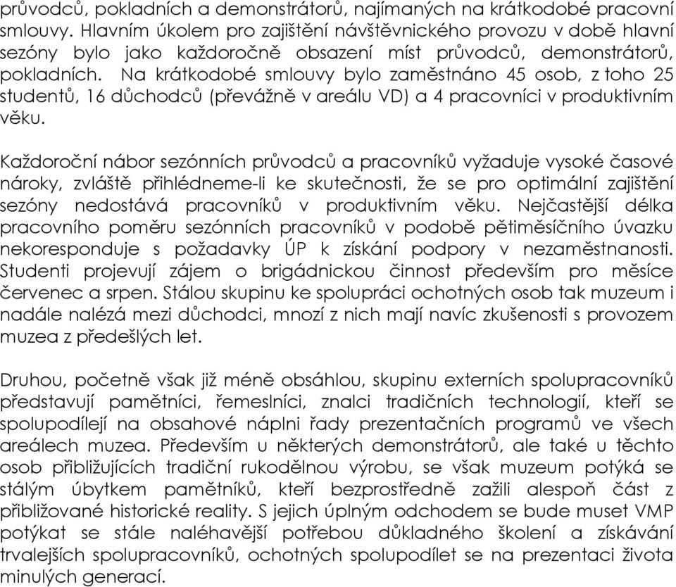 Na krátkodobé smlouvy bylo zaměstnáno 45 osob, z toho 25 studentů, 16 důchodců (převážně v areálu VD) a 4 pracovníci v produktivním věku.