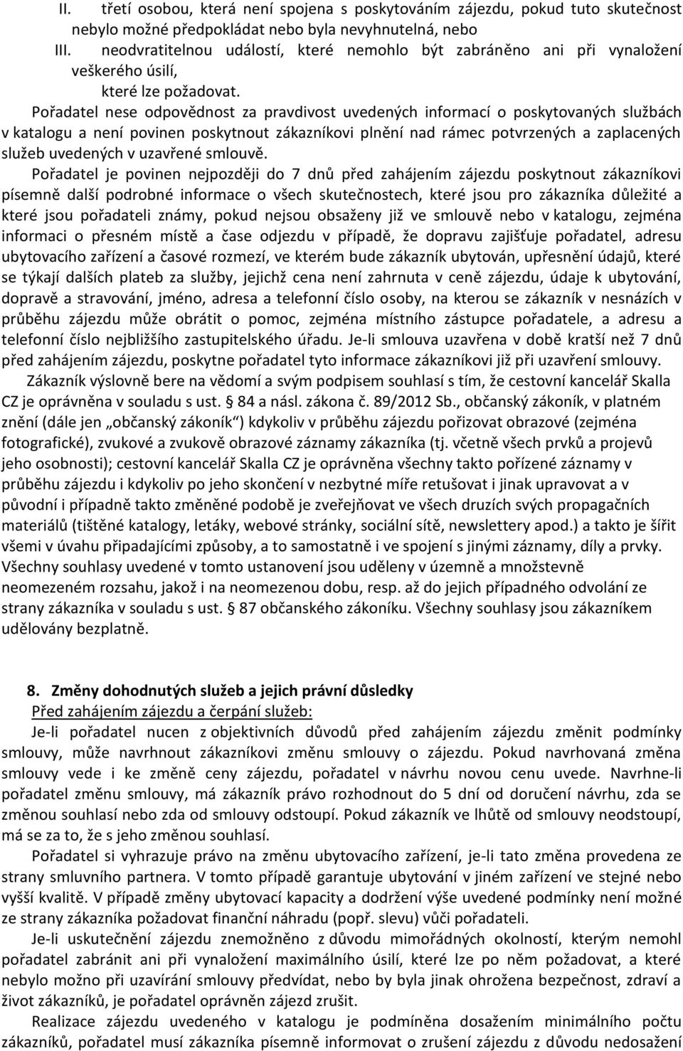 Pořadatel nese odpovědnost za pravdivost uvedených informací o poskytovaných službách v katalogu a není povinen poskytnout zákazníkovi plnění nad rámec potvrzených a zaplacených služeb uvedených v