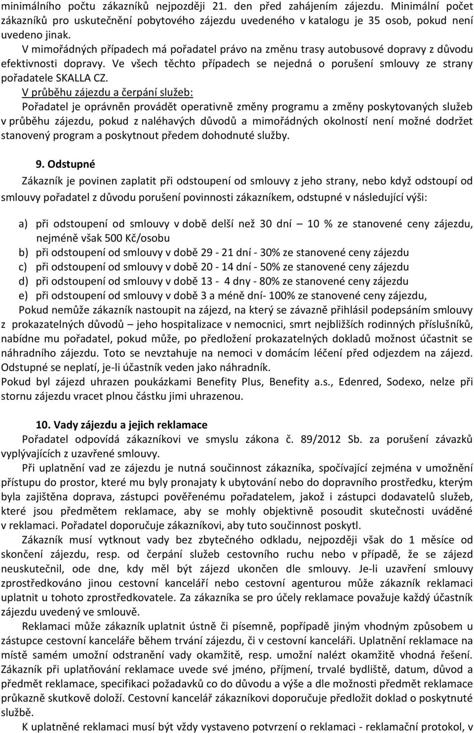 V průběhu zájezdu a čerpání služeb: Pořadatel je oprávněn provádět operativně změny programu a změny poskytovaných služeb v průběhu zájezdu, pokud z naléhavých důvodů a mimořádných okolností není