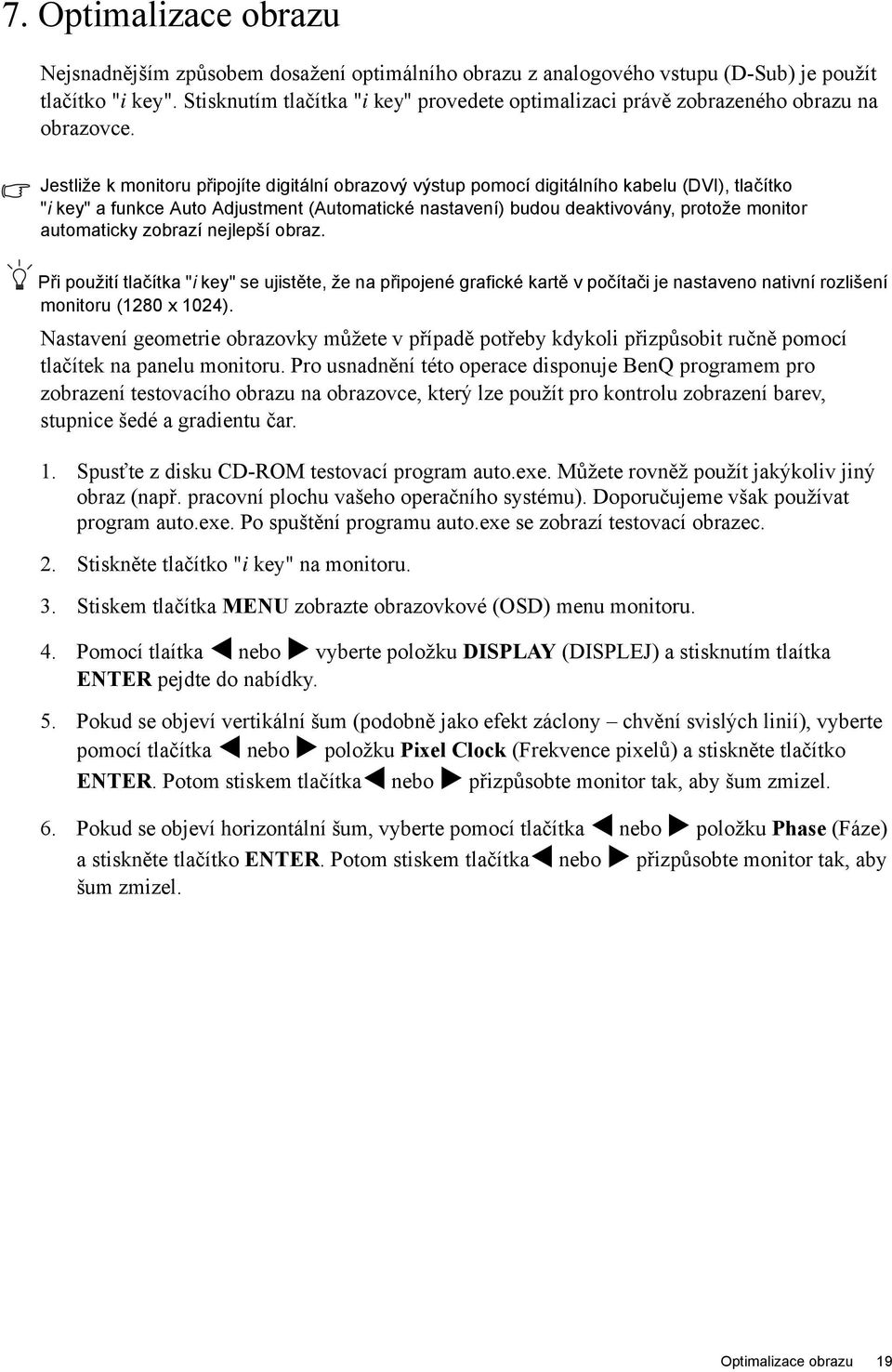 Jestliže k monitoru připojíte digitální obrazový výstup pomocí digitálního kabelu (DVI), tlačítko "i key" a funkce Auto Adjustment (Automatické nastavení) budou deaktivovány, protože monitor