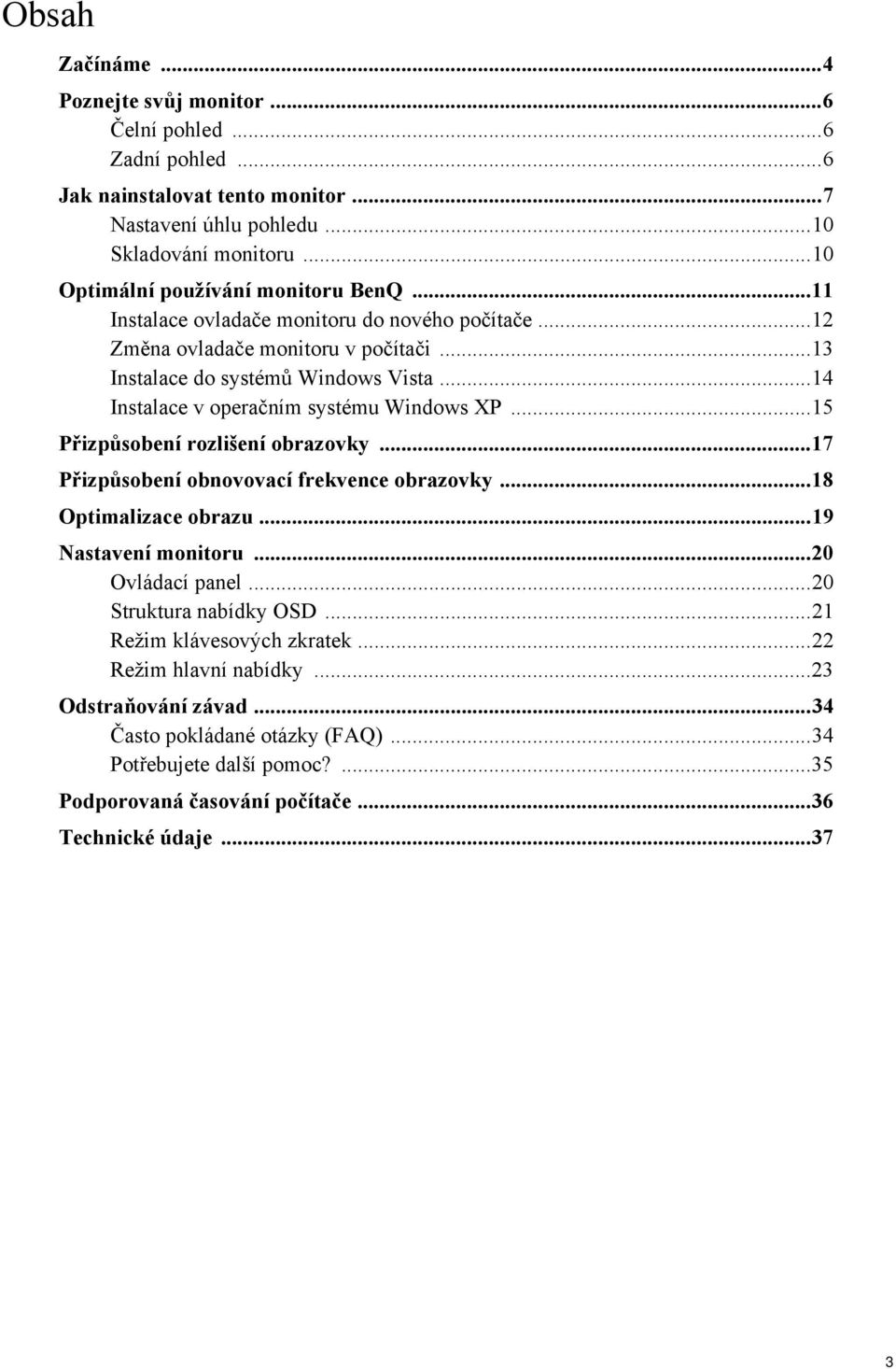 ..14 Instalace v operačním systému Windows XP...15 Přizpůsobení rozlišení obrazovky...17 Přizpůsobení obnovovací frekvence obrazovky...18 Optimalizace obrazu...19 Nastavení monitoru.