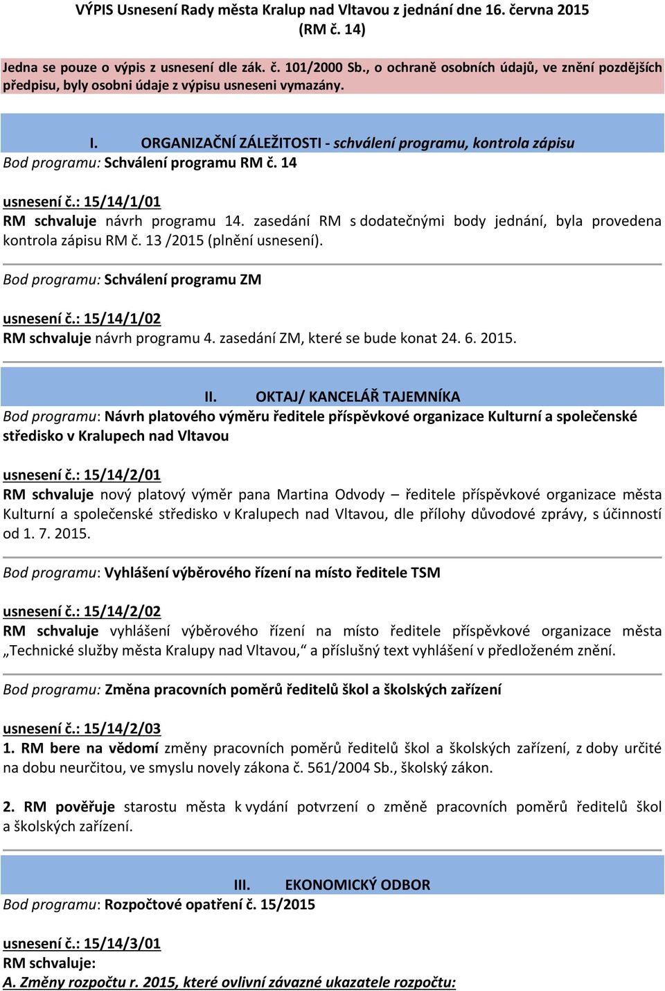 ORGANIZAČNÍ ZÁLEŽITOSTI - schválení programu, kontrola zápisu Bod programu: Schválení programu RM č. 14 usnesení č.: 15/14/1/01 RM schvaluje návrh programu 14.