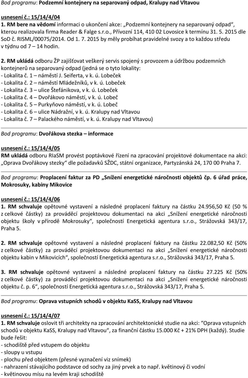 RISML/00075/2014. Od 1. 7. 2015 by měly probíhat pravidelné svozy a to každou středu v týdnu od 7 14 hodin. 2. RM ukládá odboru ŽP zajišťovat veškerý servis spojený s provozem a údržbou podzemních kontejnerů na separovaný odpad (jedná se o tyto lokality: - Lokalita č.