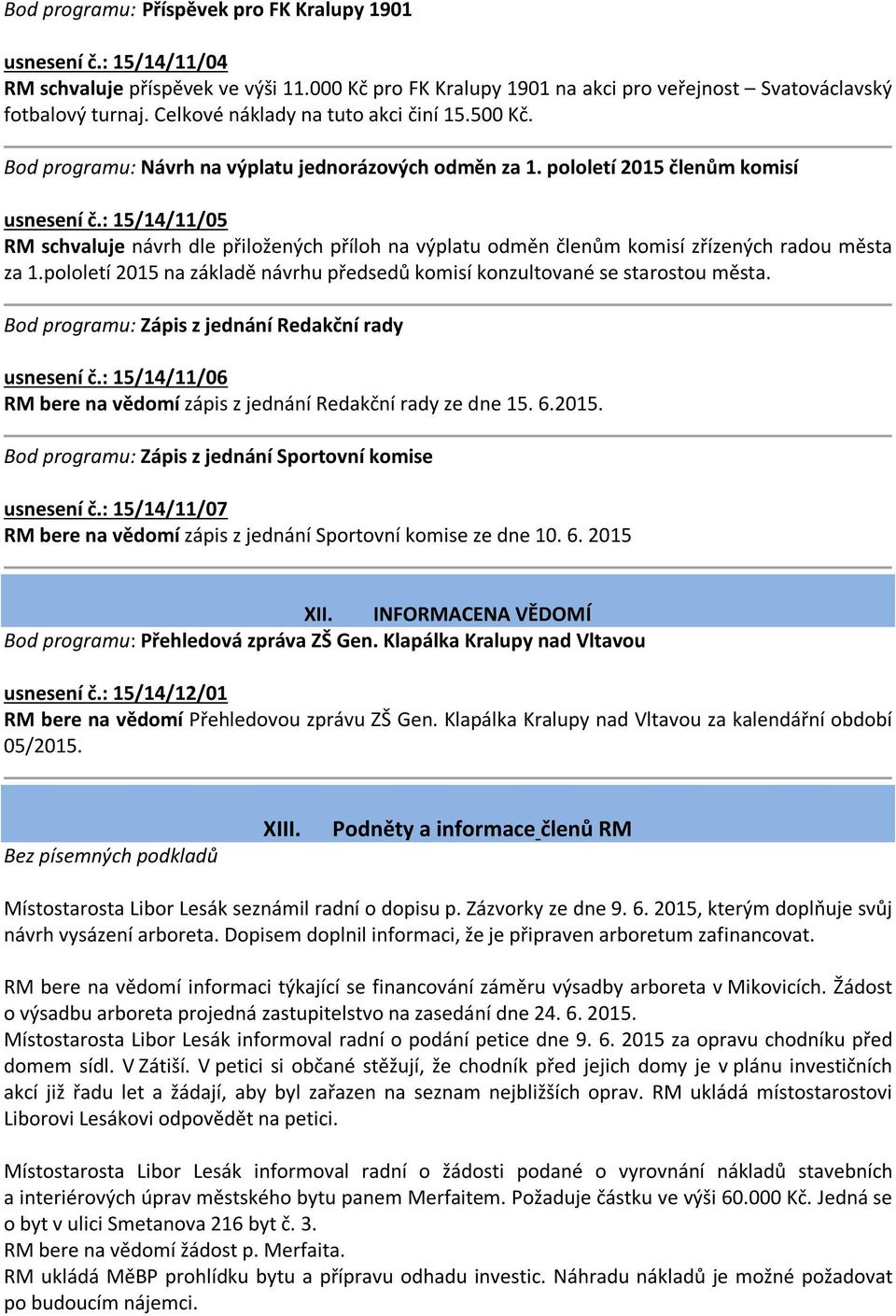 : 15/14/11/05 RM schvaluje návrh dle přiložených příloh na výplatu odměn členům komisí zřízených radou města za 1.pololetí 2015 na základě návrhu předsedů komisí konzultované se starostou města.