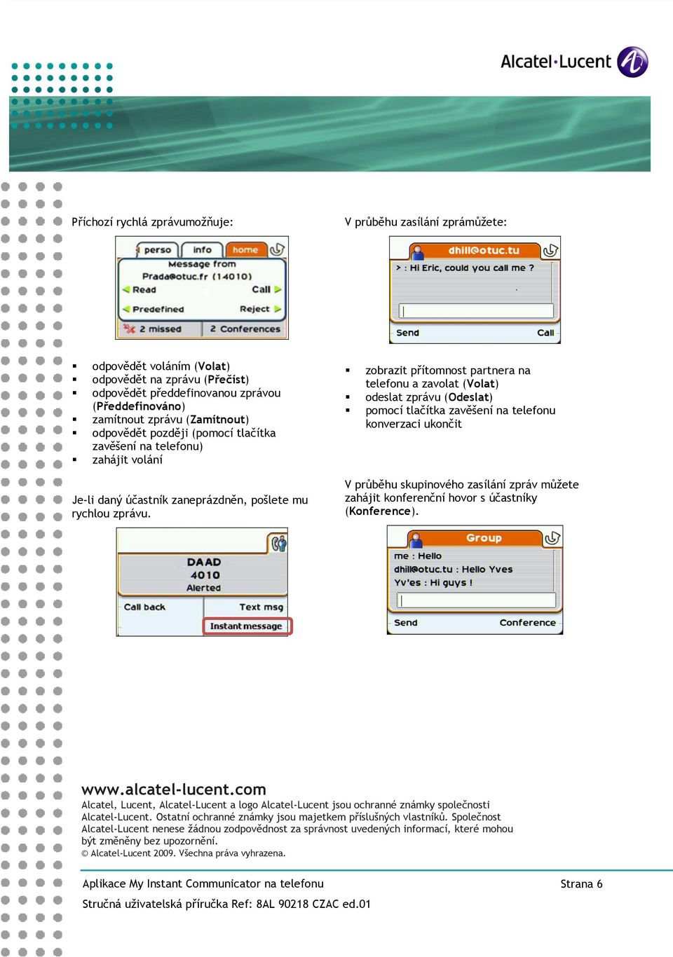 konverzaci ukončit Je-li daný účastník zaneprázdněn, pošlete mu rychlou zprávu. V průběhu skupinového zasílání zpráv můžete zahájit konferenční hovor s účastníky (Konference). www.alcatel-lucent.