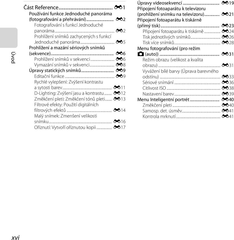 .. E8 Úpravy statických snímků... E9 Editační funkce... E9 Rychlé vylepšení: Zvýšení kontrastu a sytosti barev... E11 D-Lighting: Zvýšení jasu a kontrastu... E12 Změkčení pleti: Změkčení tónů pleti.