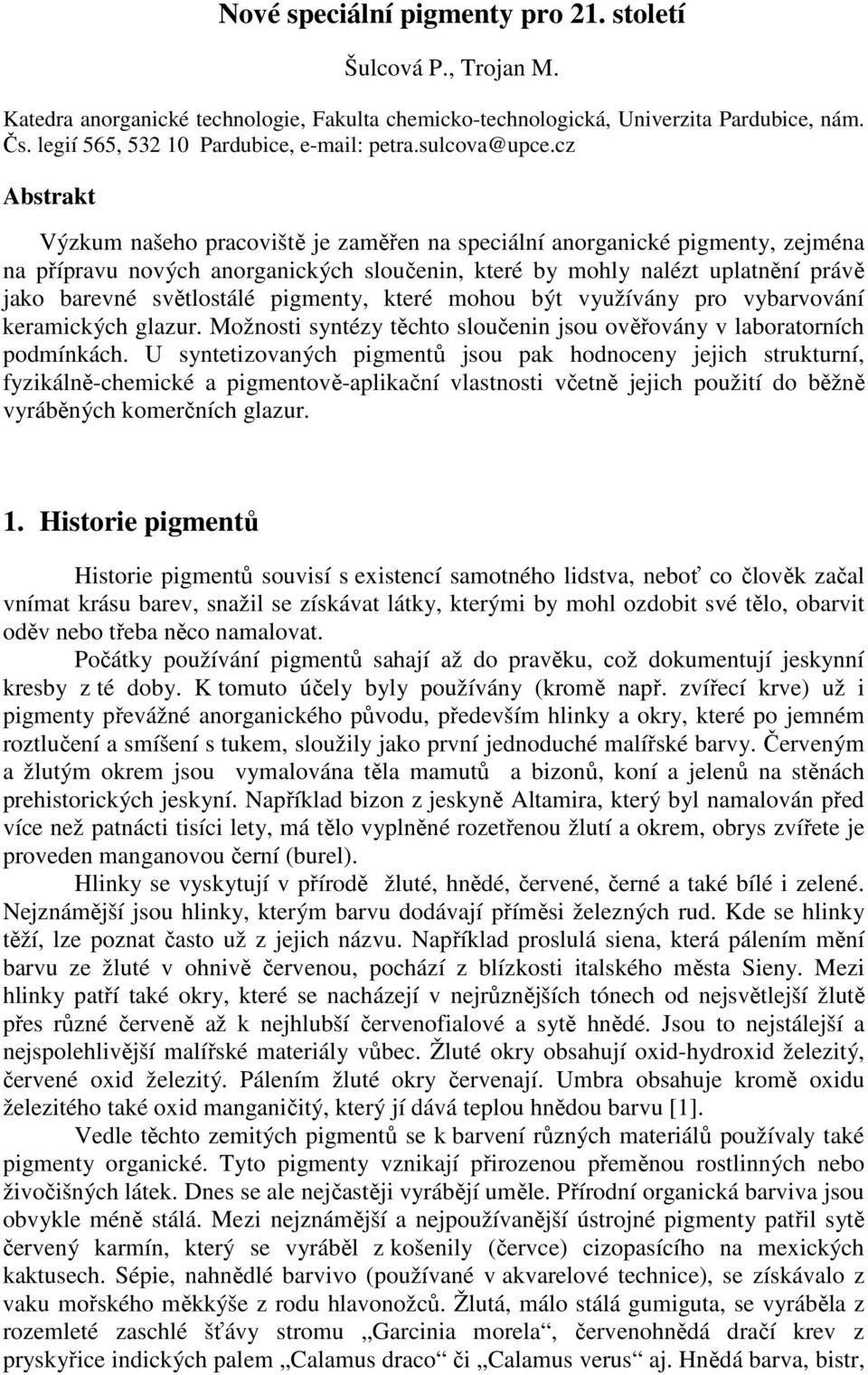 cz Abstrakt Výzkum našeho pracoviště je zaměřen na speciální anorganické pigmenty, zejména na přípravu nových anorganických sloučenin, které by mohly nalézt uplatnění právě jako barevné světlostálé