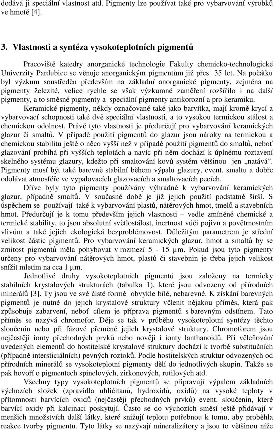 Na počátku byl výzkum soustředěn především na základní anorganické pigmenty, zejména na pigmenty železité, velice rychle se však výzkumné zaměření rozšířilo i na další pigmenty, a to směsné pigmenty