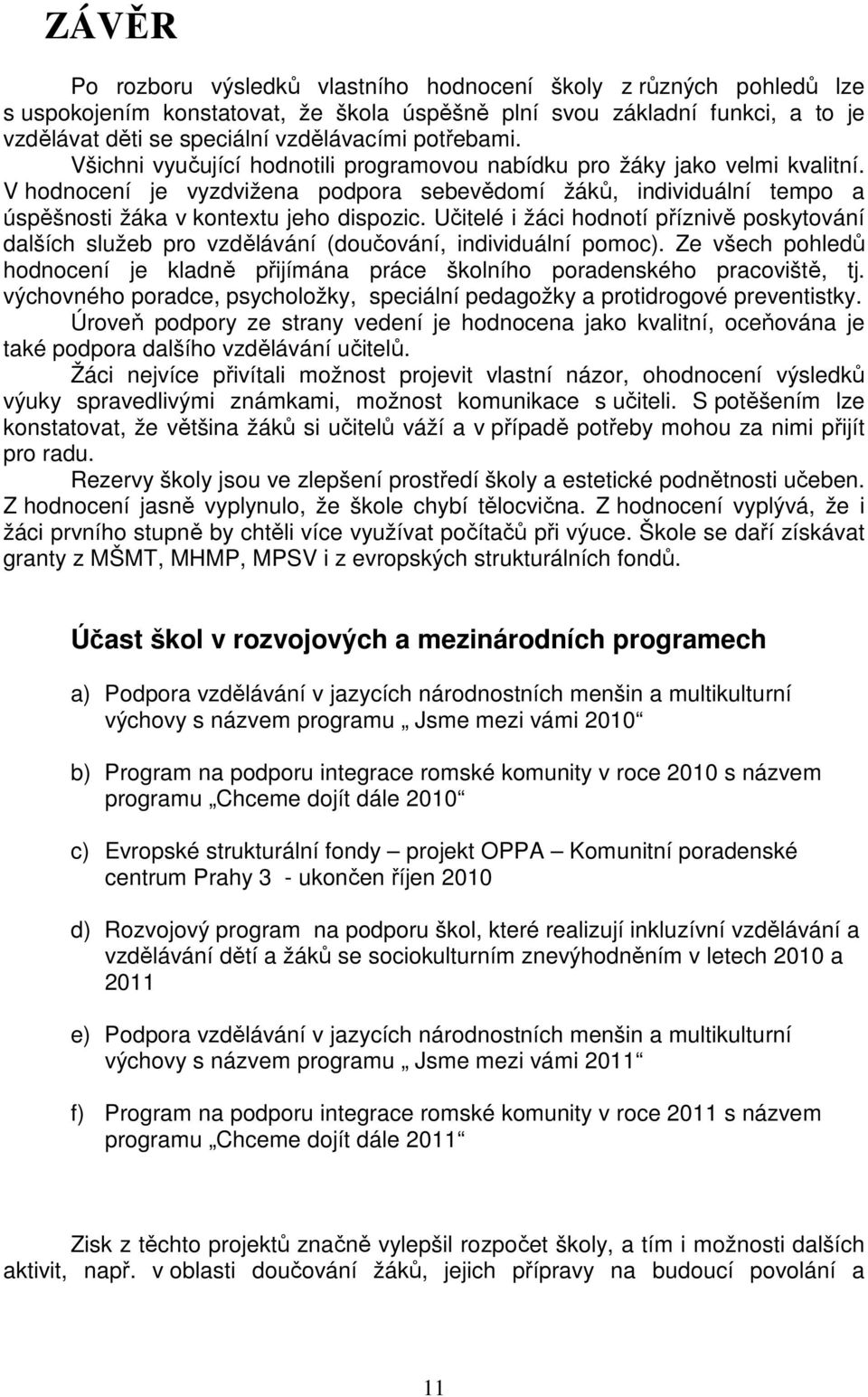 V hodnocení je vyzdvižena podpora sebevědomí žáků, individuální tempo a úspěšnosti žáka v kontextu jeho dispozic.