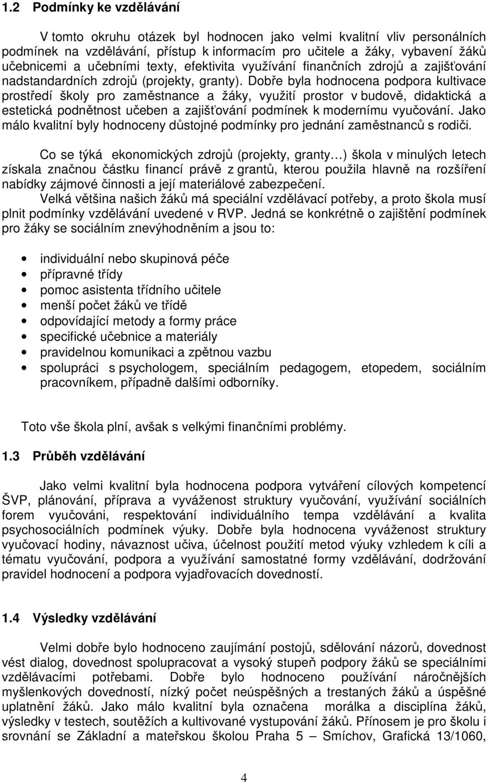 Dobře byla hodnocena podpora kultivace prostředí školy pro zaměstnance a žáky, využití prostor v budově, didaktická a estetická podnětnost učeben a zajišťování podmínek k modernímu vyučování.