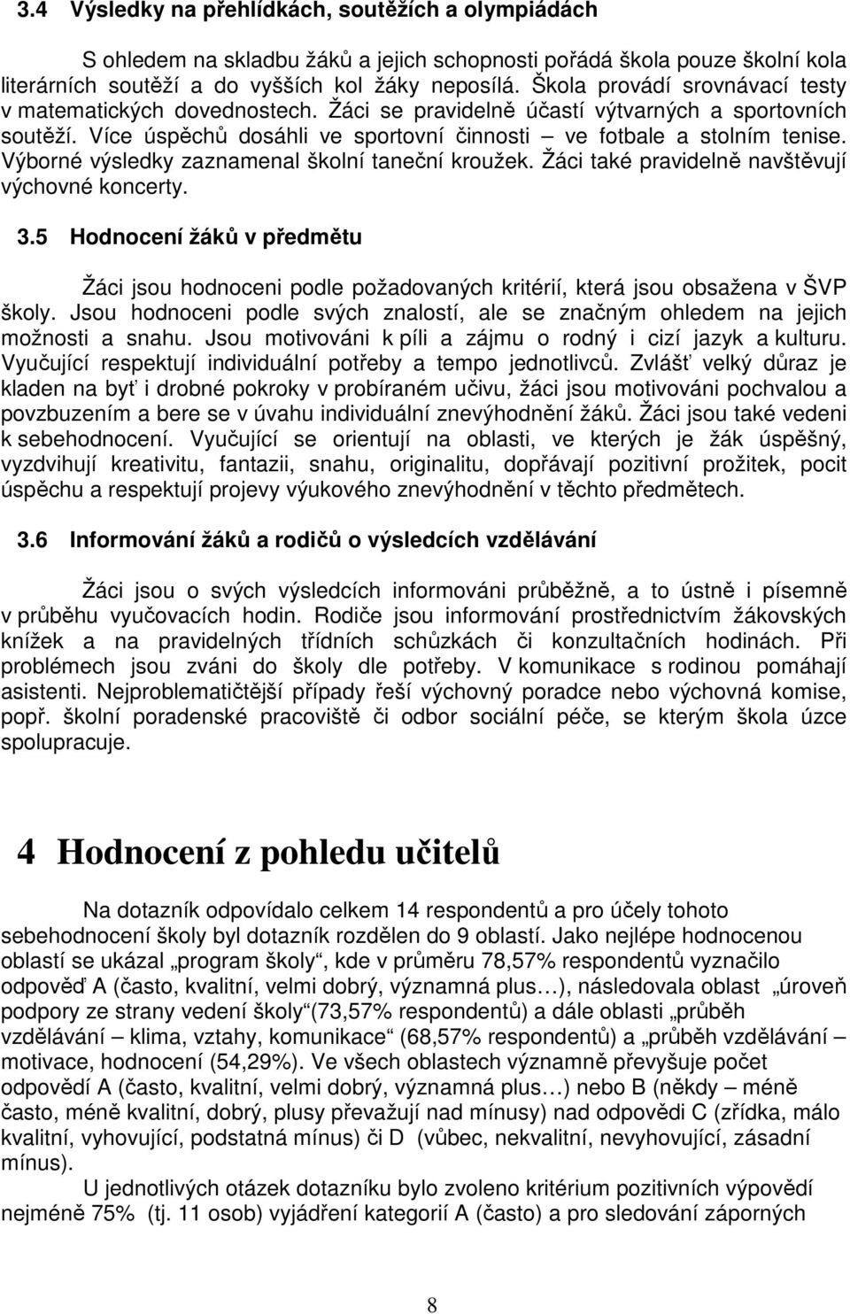 Výborné výsledky zaznamenal školní taneční kroužek. Žáci také pravidelně navštěvují výchovné koncerty. 3.5 v předmětu Žáci jsou hodnoceni podle požadovaných kritérií, která jsou obsažena v ŠVP školy.