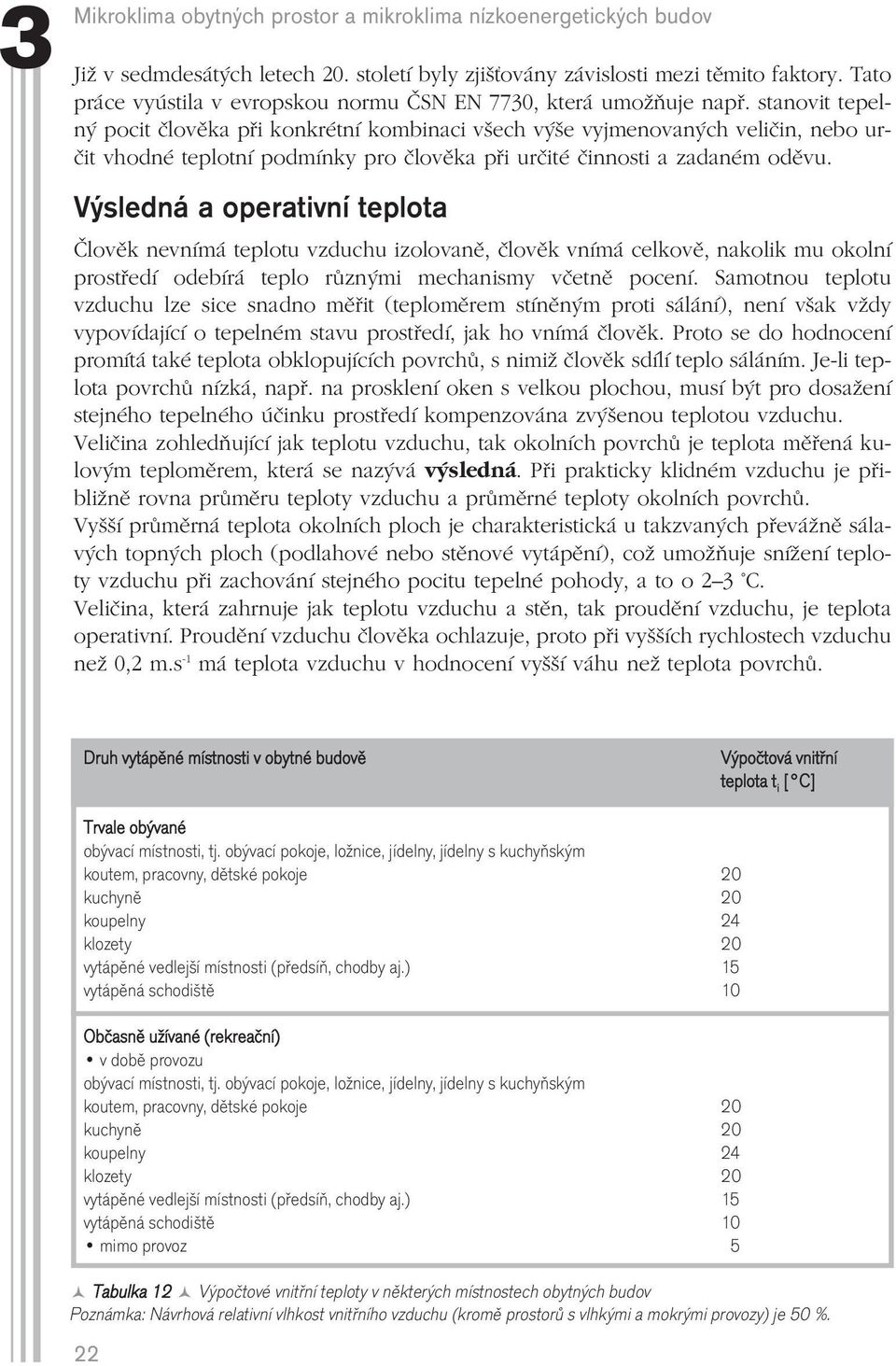 stanovit tepel ný pocit člověka při konkrétní kombinaci všech výše vyjmenovaných veličin, nebo ur čit vhodné teplotní podmínky pro člověka při určité činnosti a zadaném oděvu.