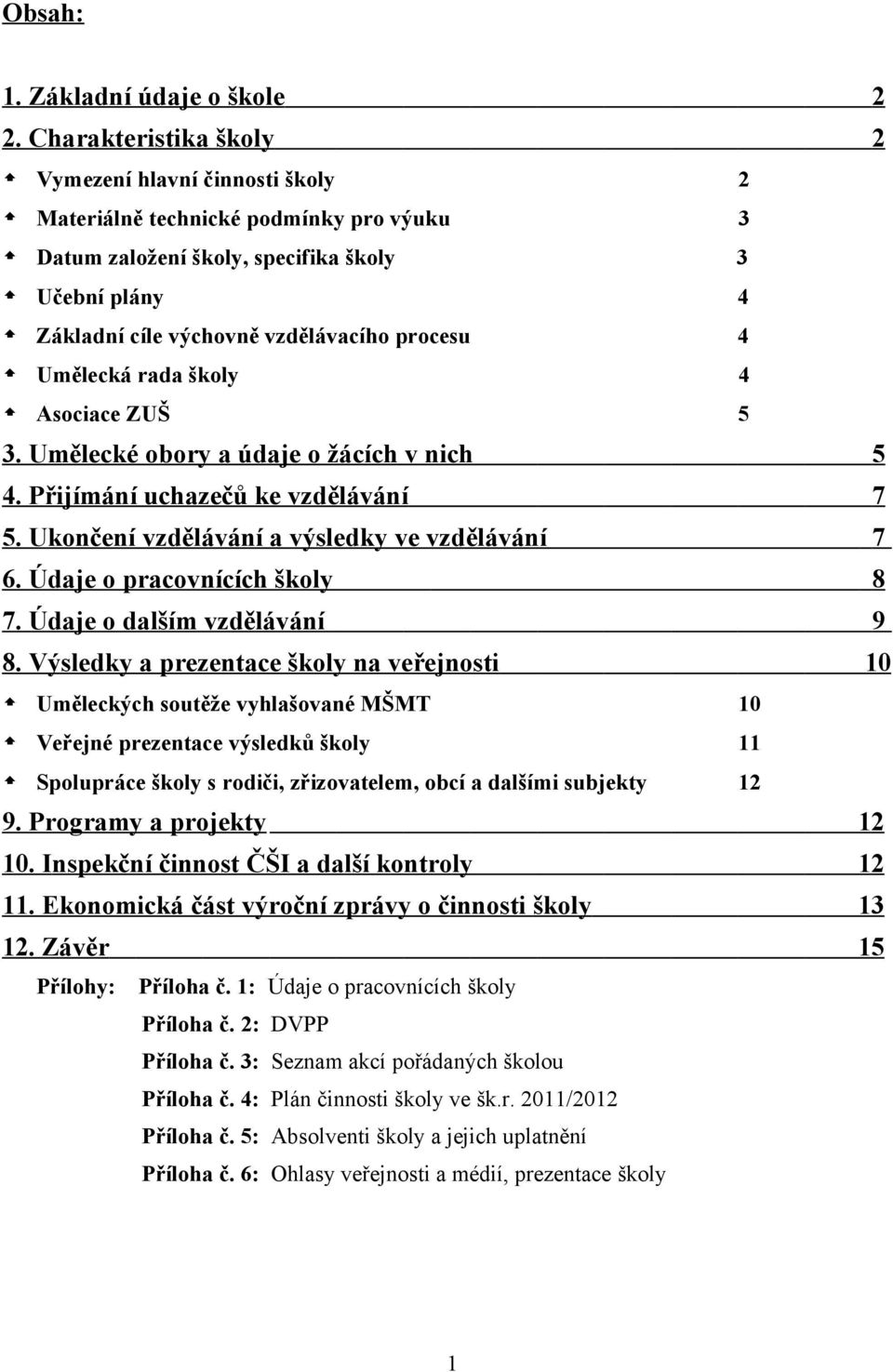 Umělecká rada školy 4 Asociace ZUŠ 5 3. Umělecké obory a údaje o žácích v nich 5 4. Přijímání uchazečů ke vzdělávání 7 5. Ukončení vzdělávání a výsledky ve vzdělávání 7 6.