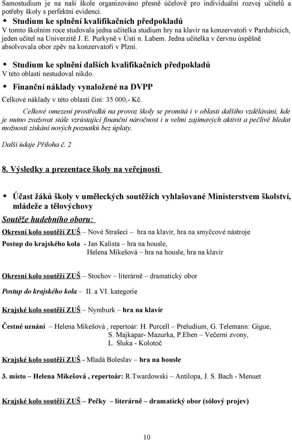 Labem. Jedna učitelka v červnu úspěšně absolvovala obor zpěv na konzervatoři v Plzni. Studium ke splnění dalších kvalifikačních předpokladů V této oblasti nestudoval nikdo.