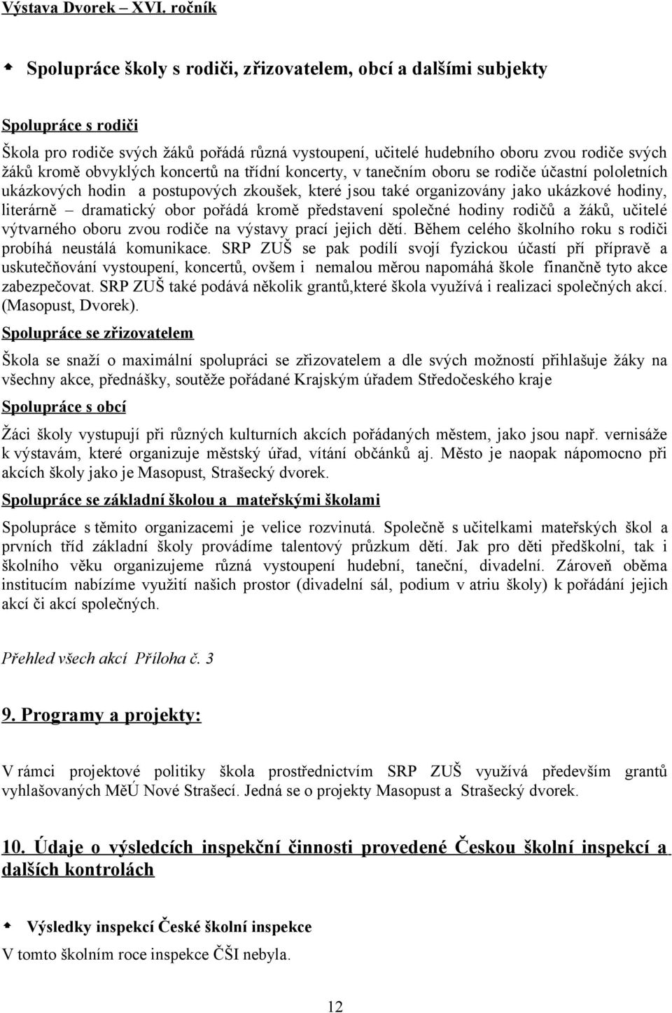 obvyklých koncertů na třídní koncerty, v tanečním oboru se rodiče účastní pololetních ukázkových hodin a postupových zkoušek, které jsou také organizovány jako ukázkové hodiny, literárně dramatický