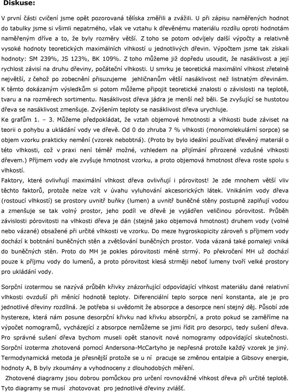 Z toho se potom odvíjely další výpočty a relativně vysoké hodnoty teoretických maximálních vlhkostí u jednotlivých dřevin. Výpočtem jsme tak získali hodnoty: SM 239%, JS 123%, BK 19%.