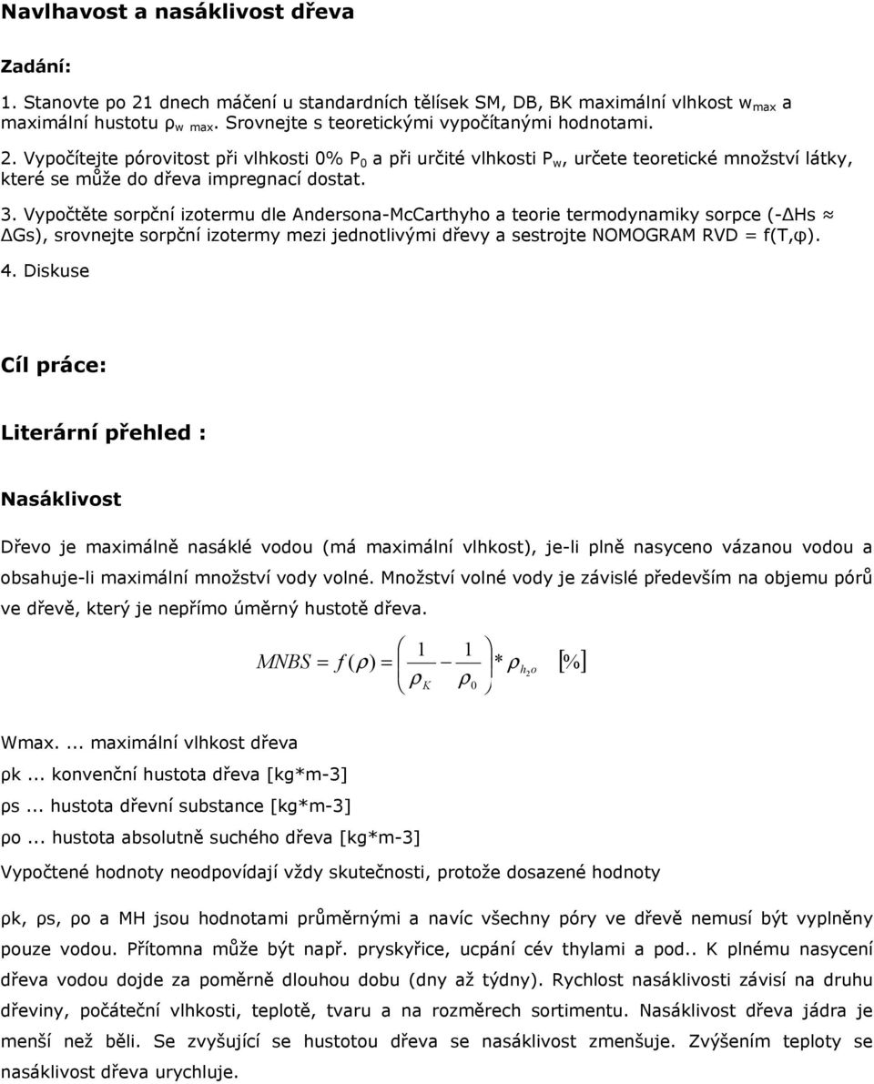 Vypočtěte sorpční izotermu dle Andersona-McCarthyho a teorie termodynamiky sorpce (- Hs Gs), srovnejte sorpční izotermy mezi jednotlivými dřevy a sestrojte NOMOGRAM RVD = f(t,φ). 4.