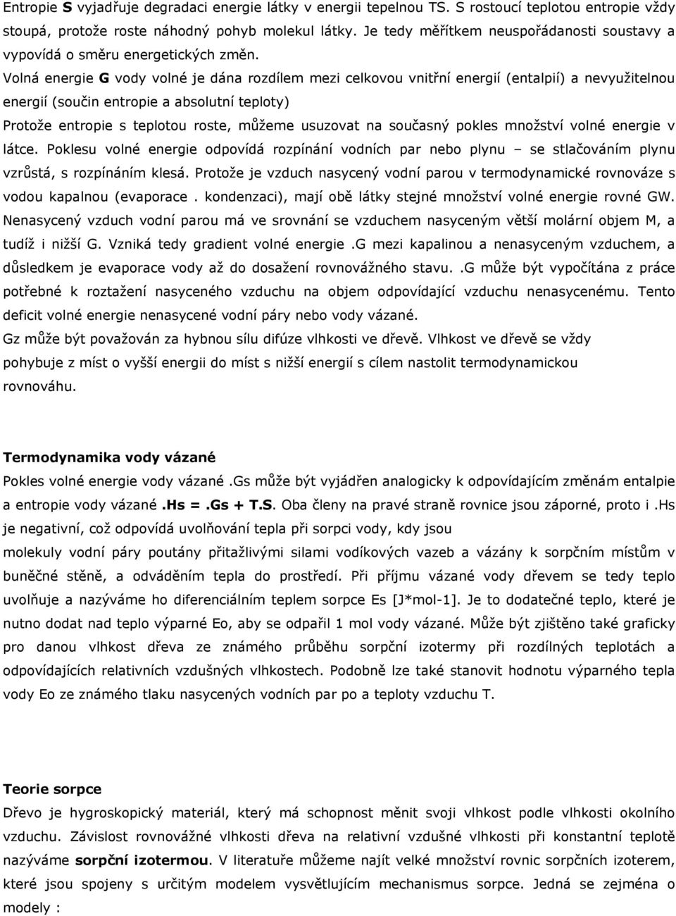 Volná energie G vody volné je dána rozdílem mezi celkovou vnitřní energií (entalpií) a nevyužitelnou energií (součin entropie a absolutní teploty) Protože entropie s teplotou roste, můžeme usuzovat