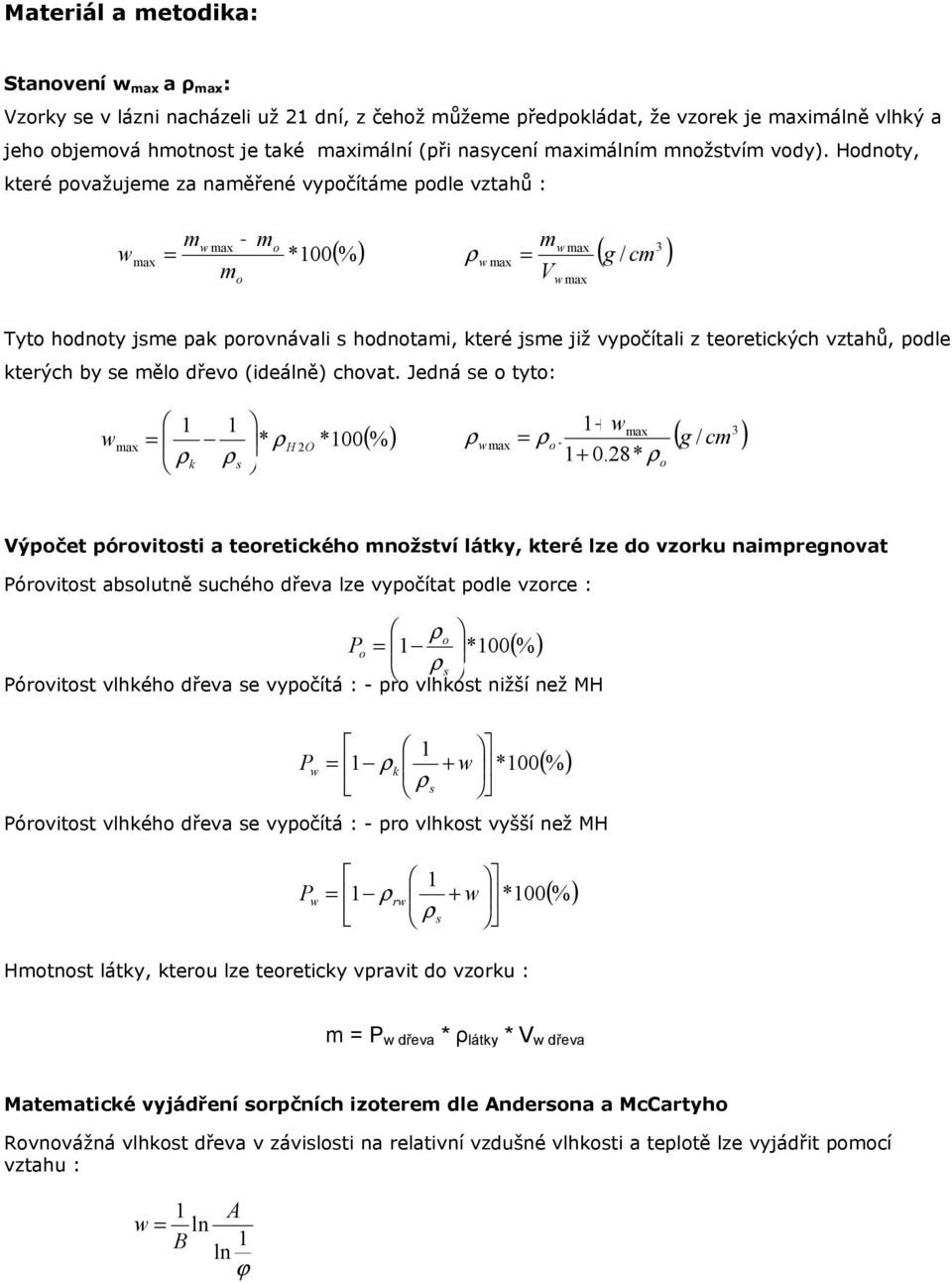 Hodnoty, které považujeme za naměřené vypočítáme podle vztahů : w max = m w max m m o o *1(%) ρ w = max m V w max w max 3 ( g / cm ) Tyto hodnoty jsme pak porovnávali s hodnotami, které jsme již