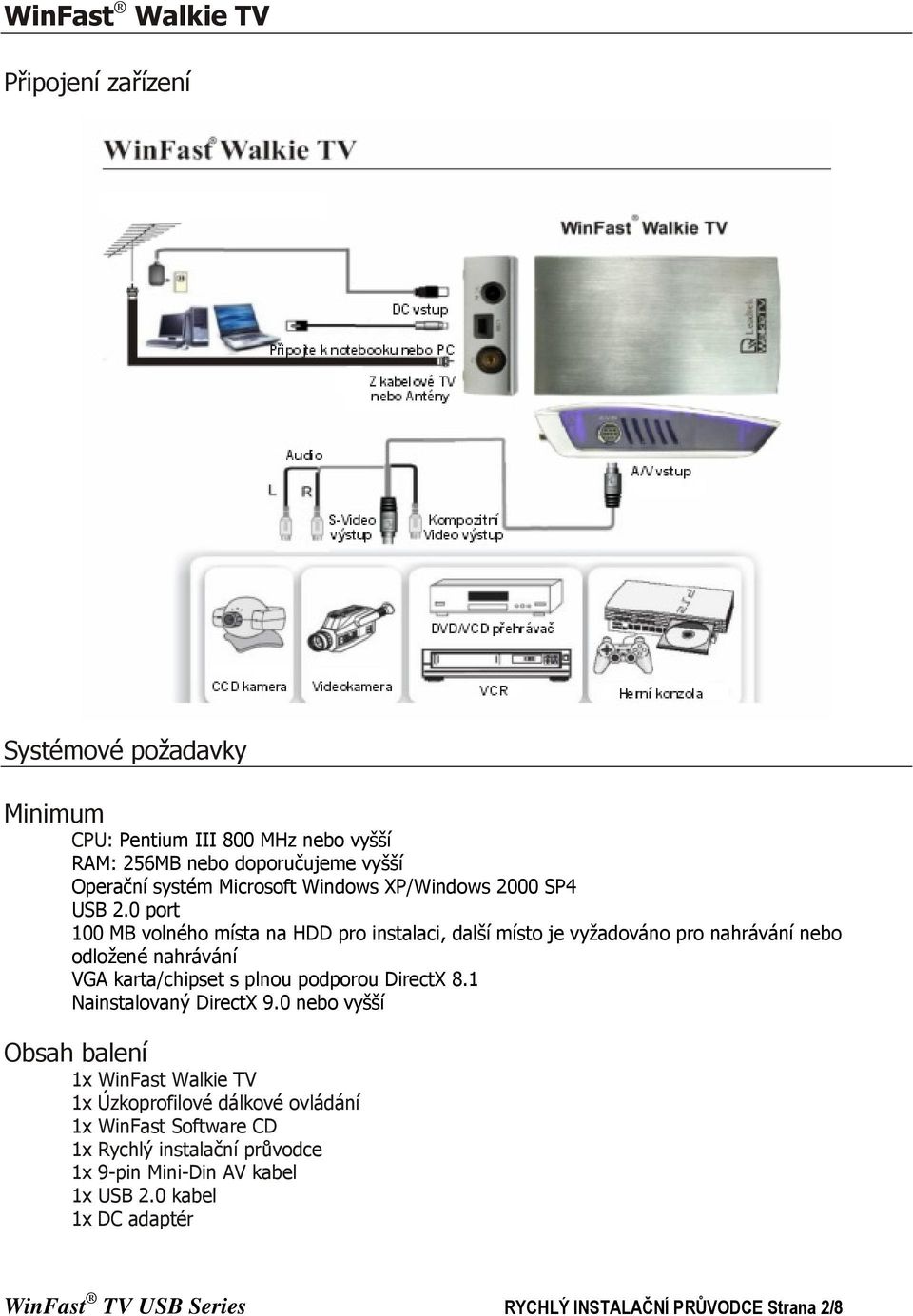 0 port 100 MB volného místa na HDD pro instalaci, další místo je vyžadováno pro nahrávání nebo odložené nahrávání VGA karta/chipset s plnou podporou