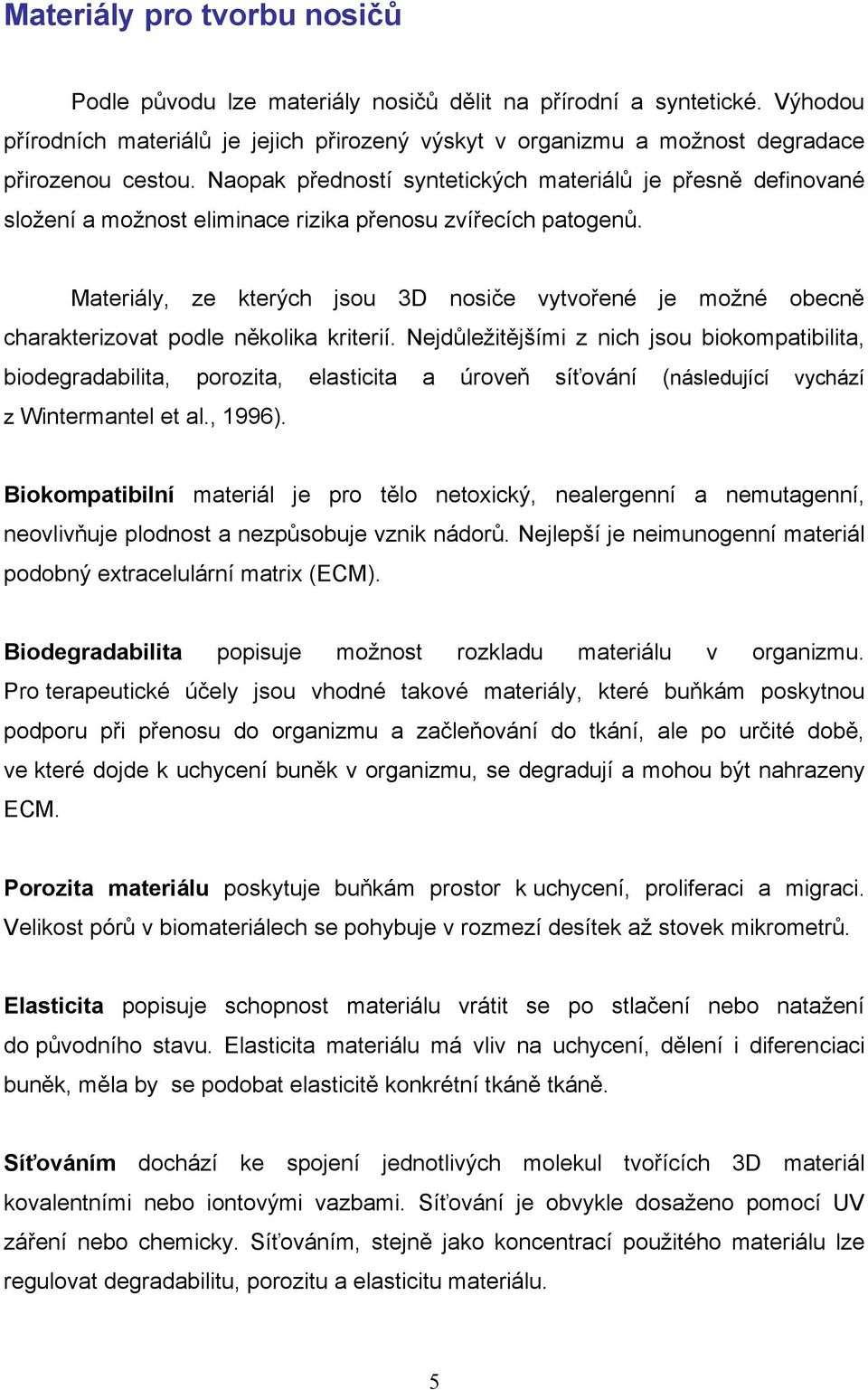 Materiály, ze kterých jsou 3D nosiče vytvořené je možné obecně charakterizovat podle několika kriterií.