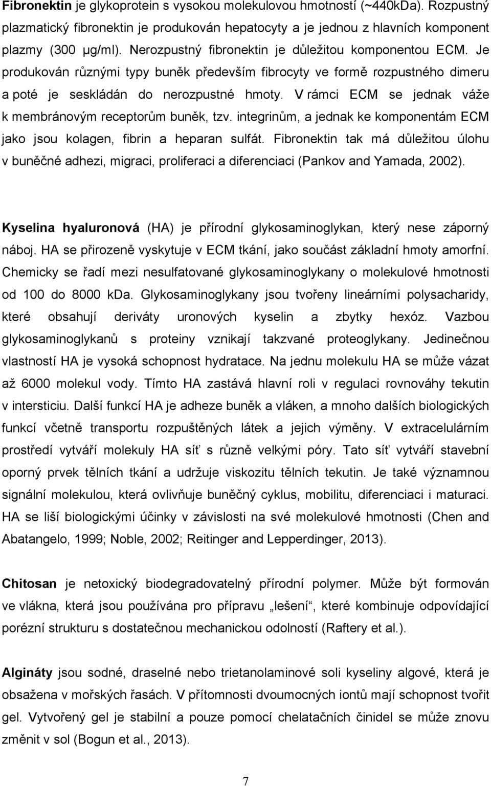 V rámci ECM se jednak váže k membránovým receptorům buněk, tzv. integrinům, a jednak ke komponentám ECM jako jsou kolagen, fibrin a heparan sulfát.