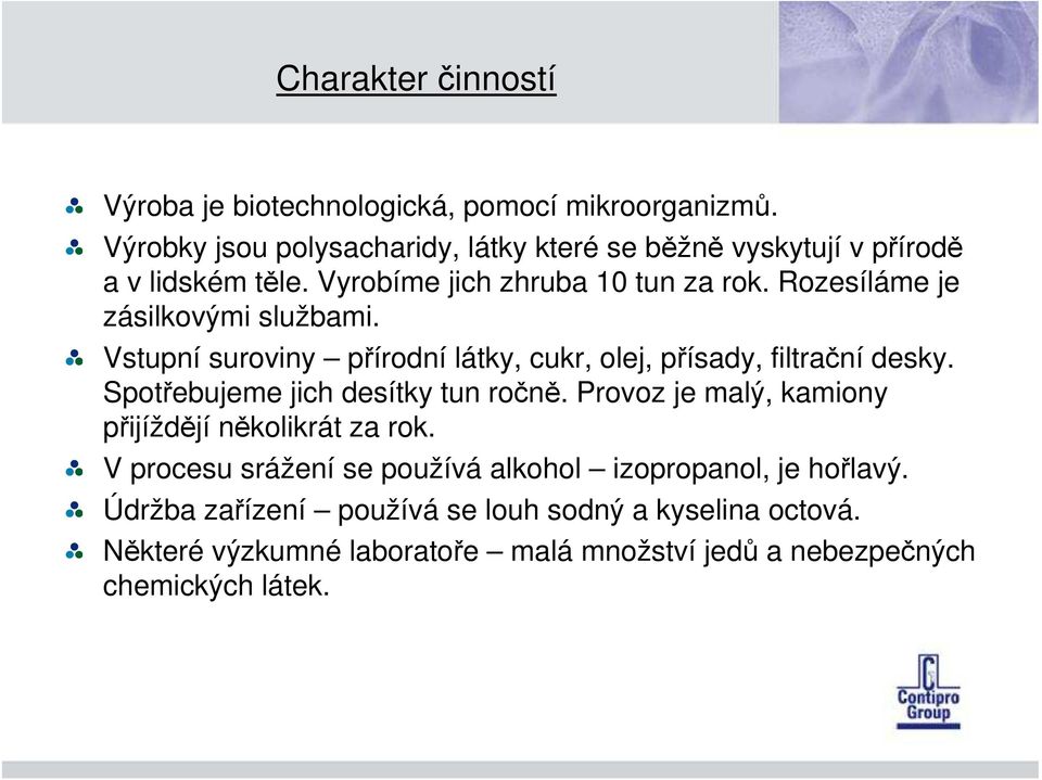 Rozesíláme je zásilkovými službami. Vstupní suroviny přírodní látky, cukr, olej, přísady, filtrační desky. Spotřebujeme jich desítky tun ročně.