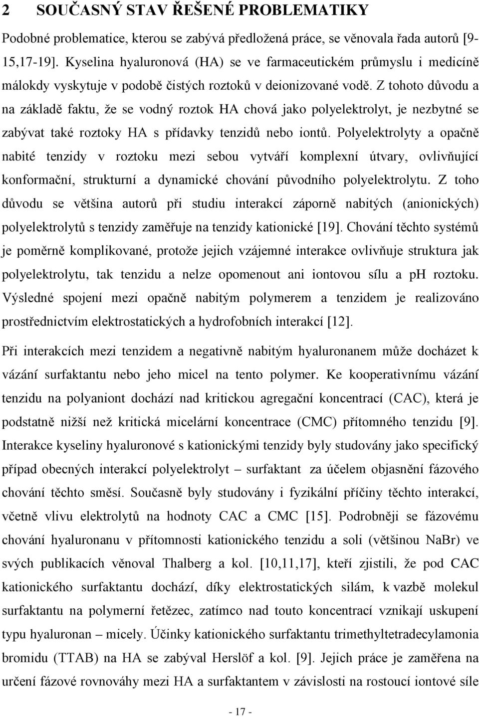 Z tohoto důvodu a na základě faktu, že se vodný roztok HA chová jako polyelektrolyt, je nezbytné se zabývat také roztoky HA s přídavky tenzidů nebo iontů.