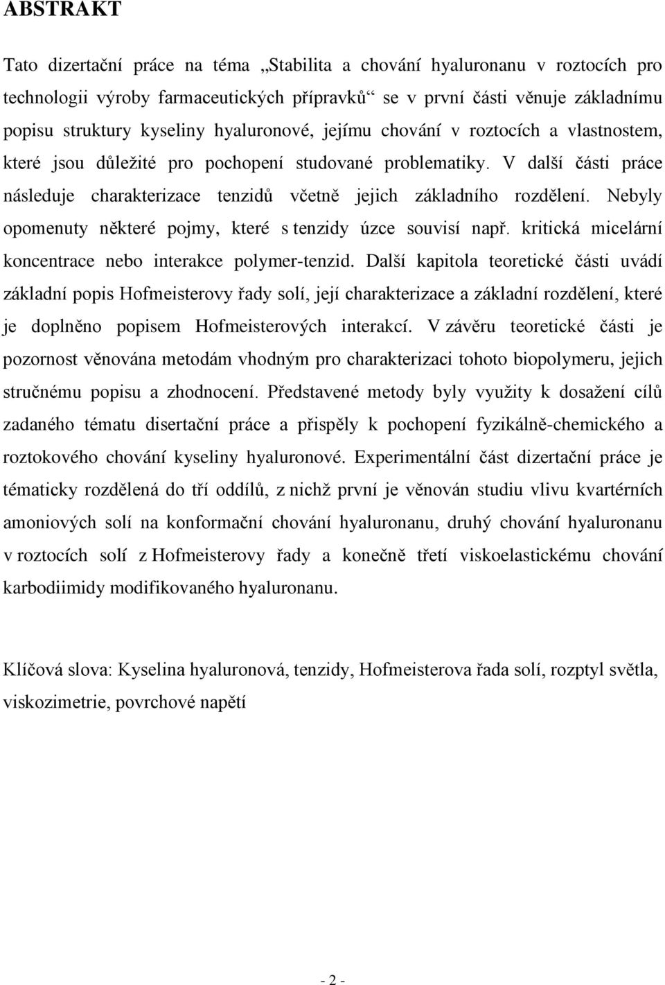 V další části práce následuje charakterizace tenzidů včetně jejich základního rozdělení. Nebyly opomenuty některé pojmy, které s tenzidy úzce souvisí např.