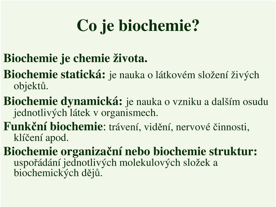 Biochemie dynamická: je nauka o vzniku a dalším osudu jednotlivých látek v organismech.