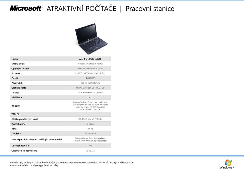 6" HD (1366 768), matný Ano ExpressCard slot, Smart card reader slot, USB 3.0 port, 2 USB 2.0 ports (one port featuring power-off USB charging), esata / USB 2.