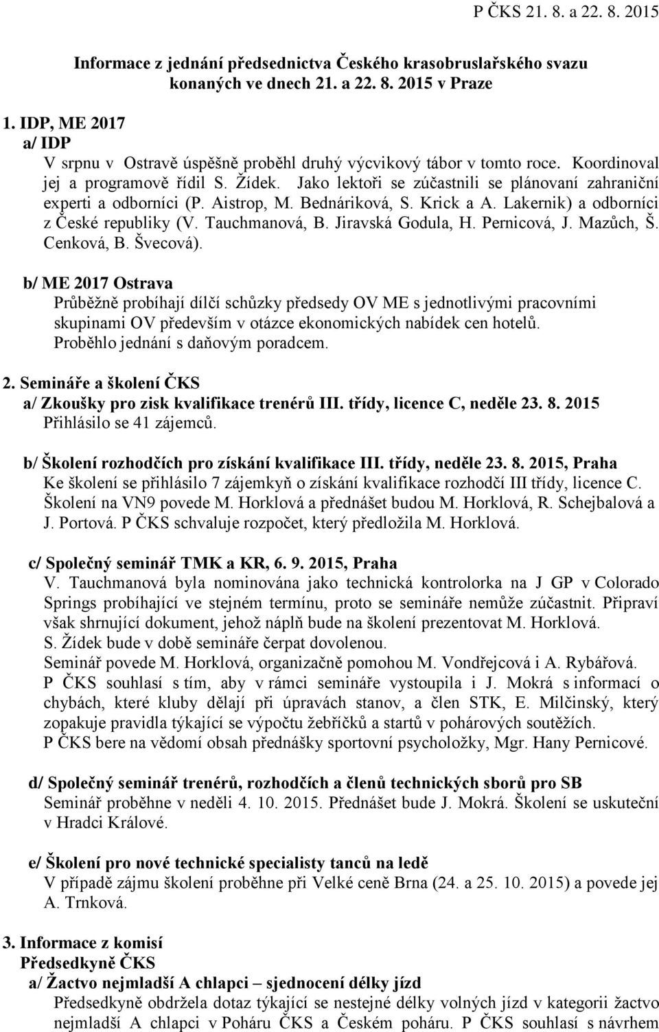 Jako lektoři se zúčastnili se plánovaní zahraniční experti a odborníci (P. Aistrop, M. Bednáriková, S. Krick a A. Lakernik) a odborníci z České republiky (V. Tauchmanová, B. Jiravská Godula, H.