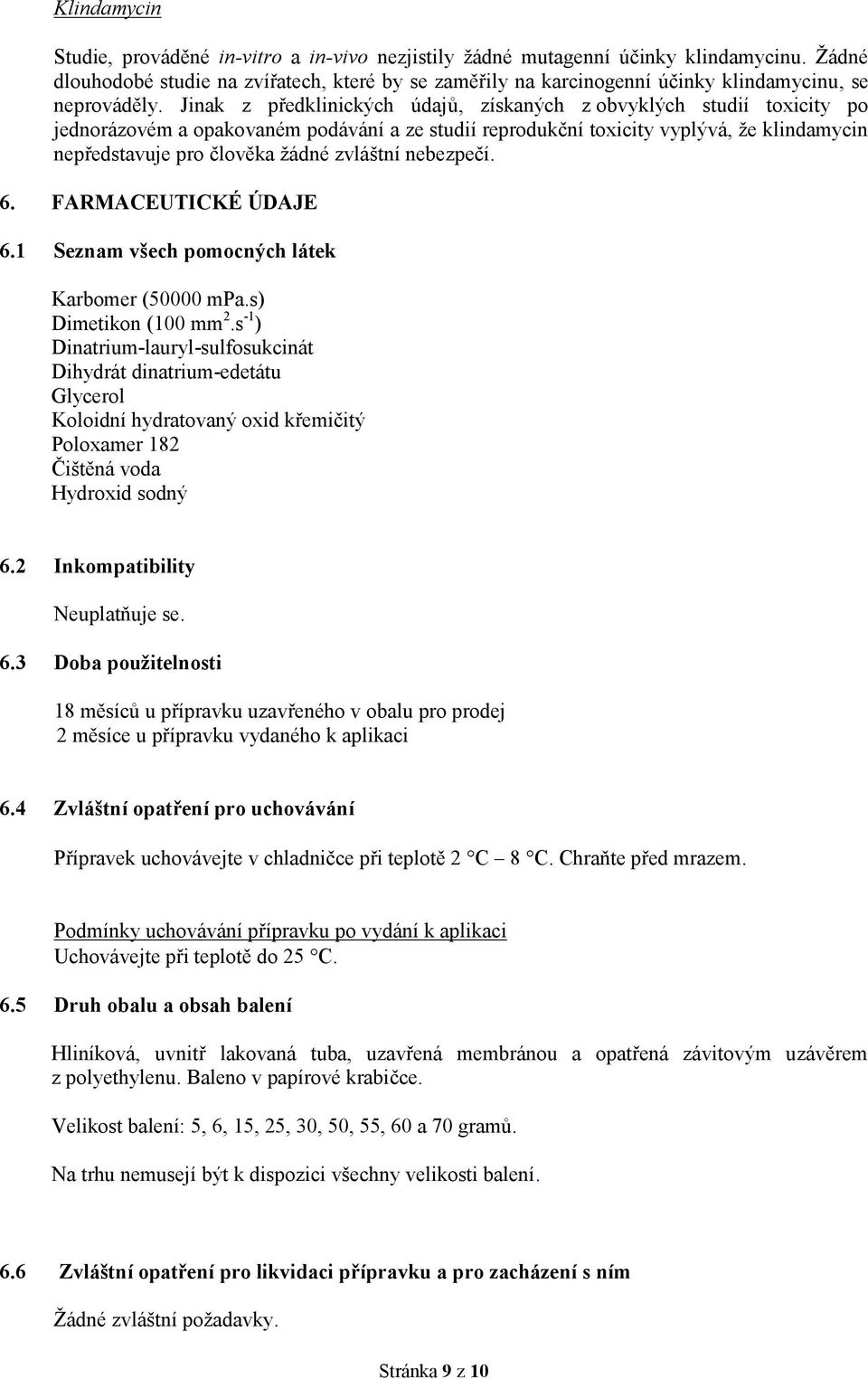 Jinak z předklinických údajů, získaných z obvyklých studií toxicity po jednorázovém a opakovaném podávání a ze studií reprodukční toxicity vyplývá, že klindamycin nepředstavuje pro člověka žádné