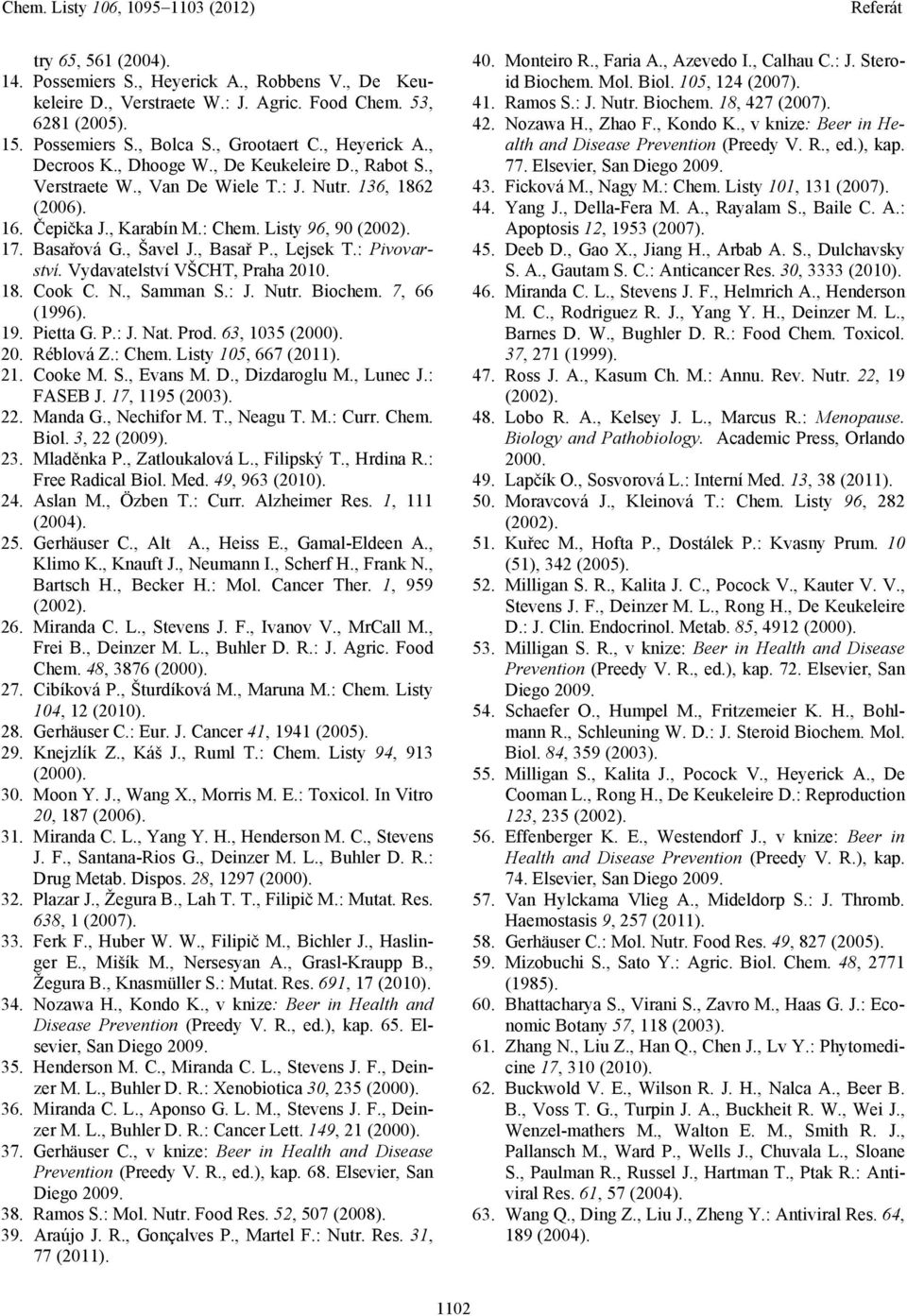 : Pivovarství. Vydavatelství VŠHT, Praha 2010. 18. ook. N., Samman S.: J. Nutr. Biochem. 7, 66 (1996). 19. Pietta G. P.: J. Nat. Prod. 63, 1035 (2000). 20. éblová Z.: hem. Listy 105, 667 (2011). 21.