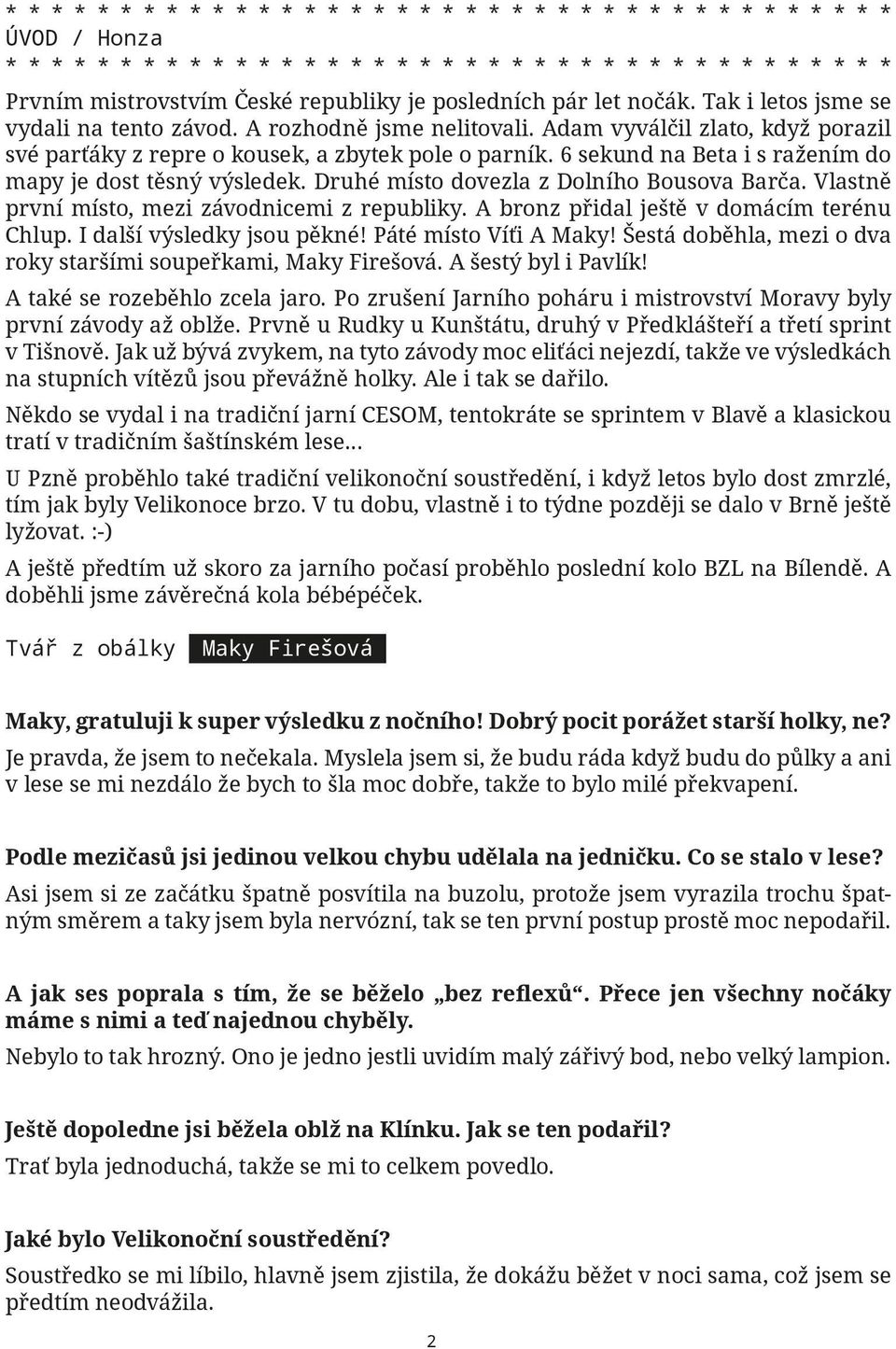 Vlastně první místo, mezi závodnicemi z republiky. A bronz přidal ještě v domácím terénu Chlup. I další výsledky jsou pěkné! Páté místo Víťi A Maky!