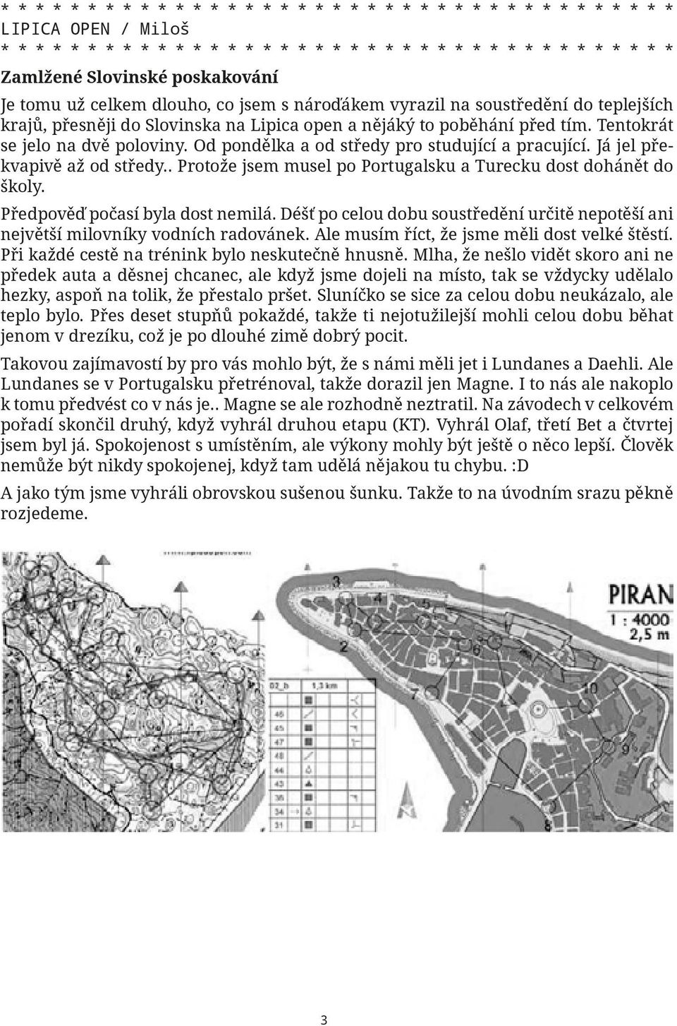 Předpověď počasí byla dost nemilá. Déšť po celou dobu soustředění určitě nepotěší ani největší milovníky vodních radovánek. Ale musím říct, že jsme měli dost velké štěstí.