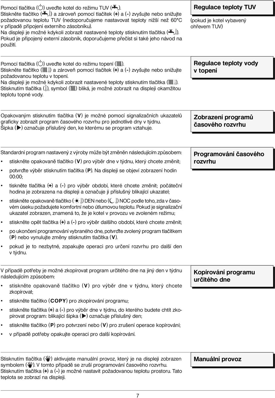 Na displeji je možné kdykoli zobrazit nastavené teploty stisknutím tlačítka ( ). Pokud je připojený externí zásobník, doporučujeme přečíst si také jeho návod na použití.