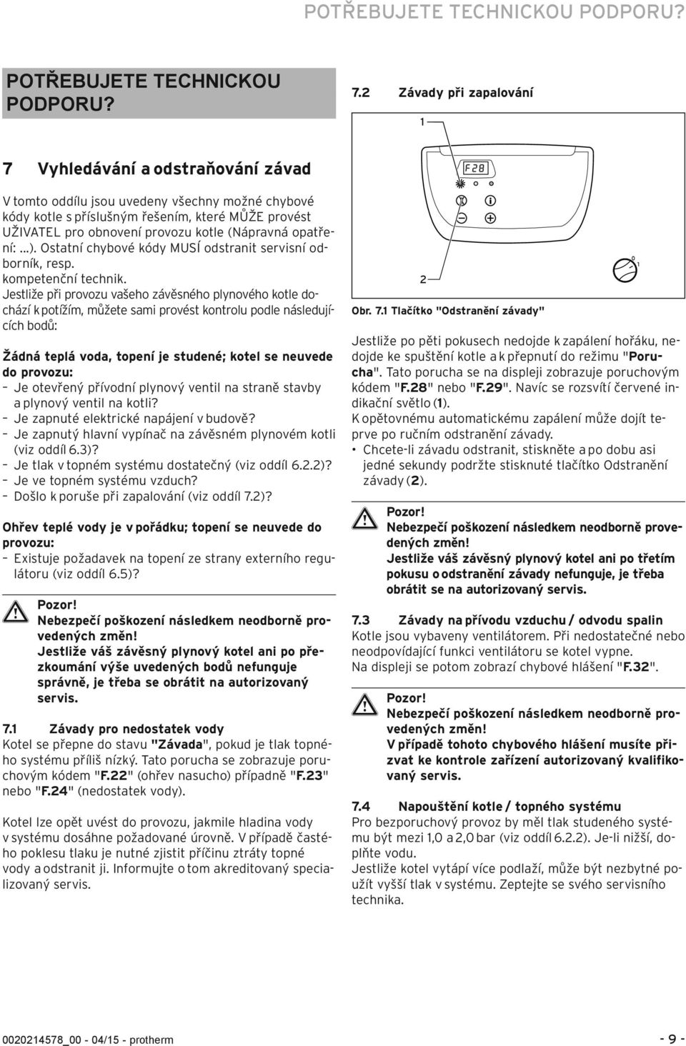 (Nápravná opatření:...). Ostatní chybové kódy MUSÍ odstranit servisní odborník, resp. kompetenční technik.