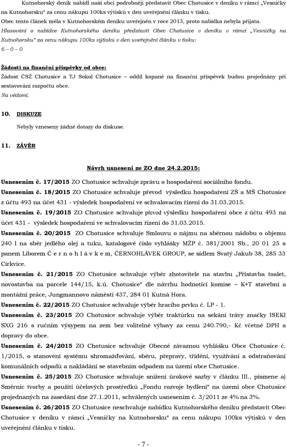 Hlasování o nabídce Kutnohorského deníku představit Obec Chotusice v deníku v rámci Vesničky na Kutnohorsku za cenu nákupu 100ks výtisků v den uveřejnění článku v tisku: Žádosti na finanční příspěvky