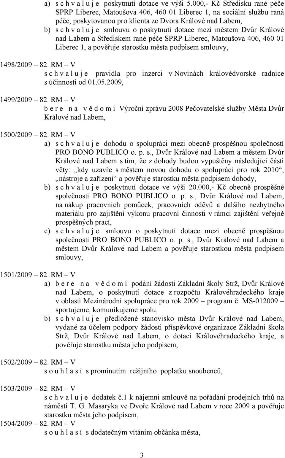 dotace mezi městem Dvůr Králové nad Labem a Střediskem rané péče SPRP Liberec, Matoušova 406, 460 01 Liberec 1, a pověřuje starostku města podpisem smlouvy, 1498/2009 82.