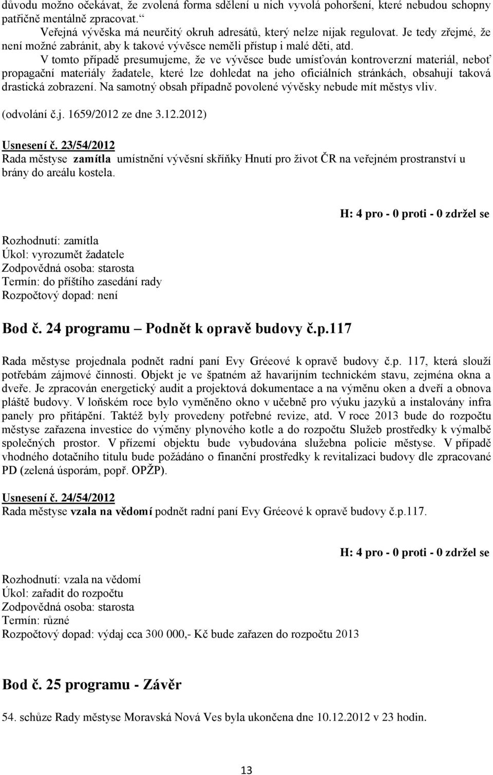 V tomto případě presumujeme, že ve vývěsce bude umísťován kontroverzní materiál, neboť propagační materiály žadatele, které lze dohledat na jeho oficiálních stránkách, obsahují taková drastická