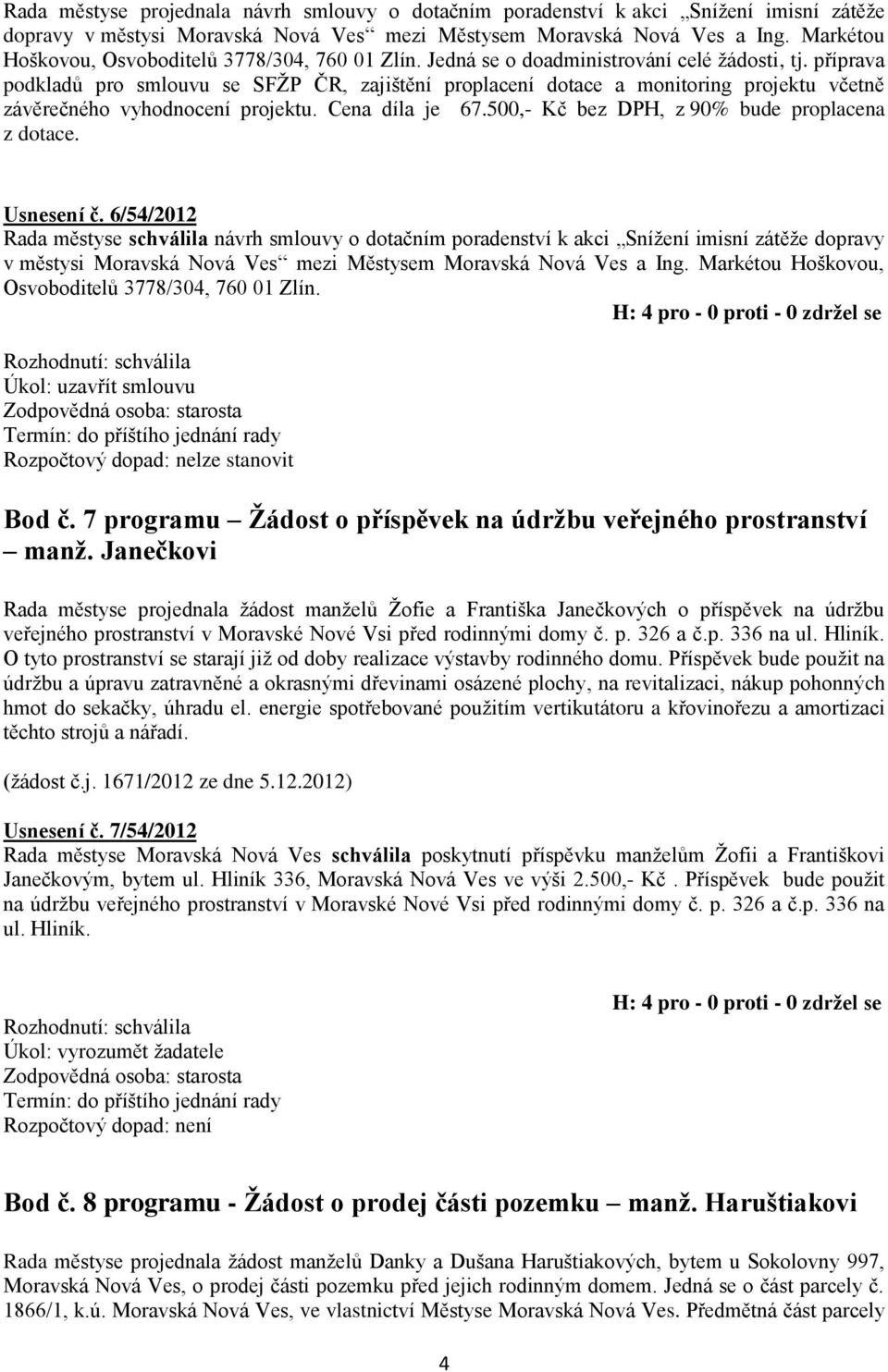 příprava podkladů pro smlouvu se SFŽP ČR, zajištění proplacení dotace a monitoring projektu včetně závěrečného vyhodnocení projektu. Cena díla je 67.500,- Kč bez DPH, z 90% bude proplacena z dotace.