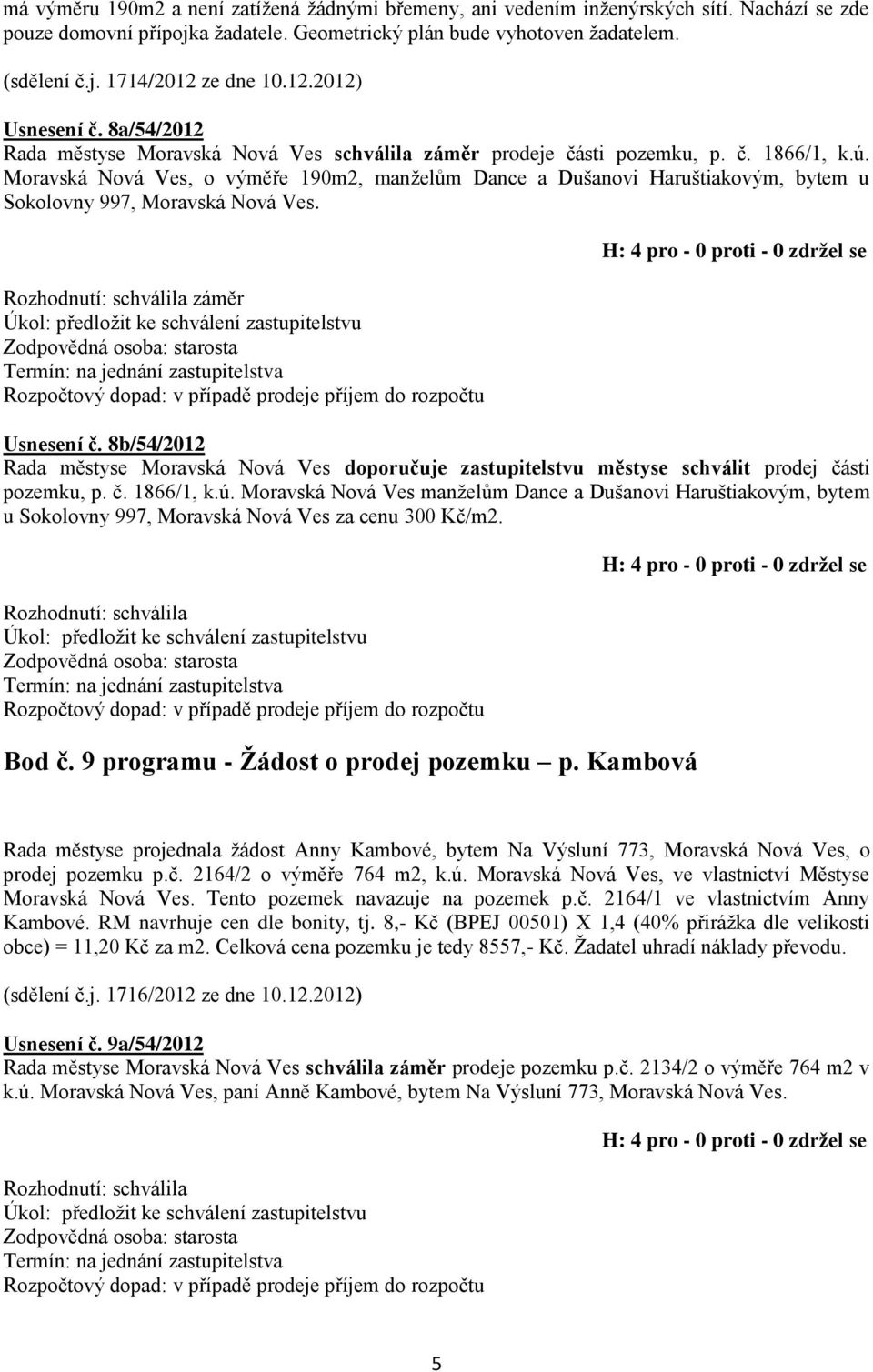 Moravská Nová Ves, o výměře 190m2, manželům Dance a Dušanovi Haruštiakovým, bytem u Sokolovny 997, Moravská Nová Ves.