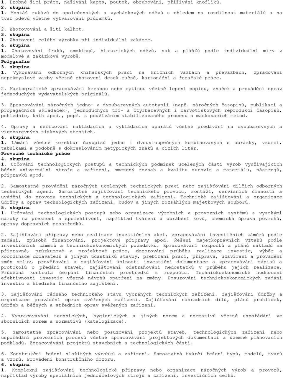 Zhotovení celého výrobku při individuální zakázce. 1. Zhotovování fraků, smokingů, historických oděvů, sak a plášťů podle individuální míry v modelové a zakázkové výrobě. Polygrafie 1.