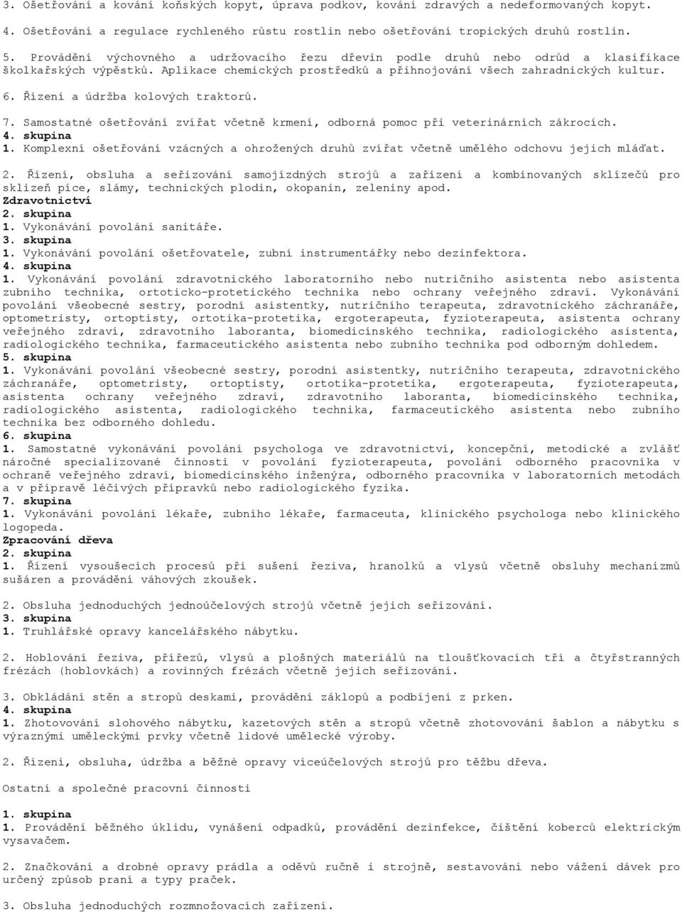 Řízení a údržba kolových traktorů. 7. Samostatné ošetřování zvířat včetně krmení, odborná pomoc při veterinárních zákrocích. 1.