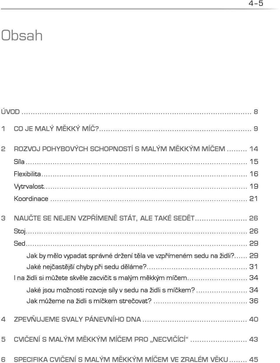 ... 29 Jaké nejčastější chyby při sedu děláme?... 31 I na židli si můžete skvěle zacvičit s malým měkkým míčem... 34 Jaké jsou možnosti rozvoje síly v sedu na židli s míčkem?