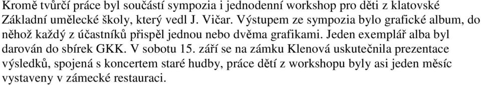 Výstupem ze sympozia bylo grafické album, do něhož každý z účastníků přispěl jednou nebo dvěma grafikami.